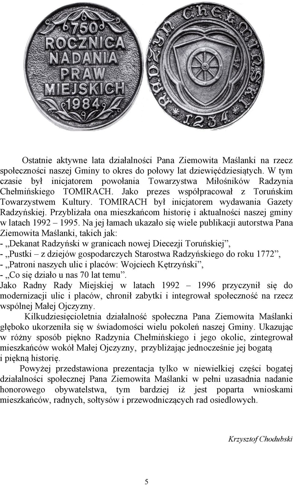 TOMIRACH był inicjatorem wydawania Gazety Radzyńskiej. Przybliżała ona mieszkańcom historię i aktualności naszej gminy w latach 1992 1995.
