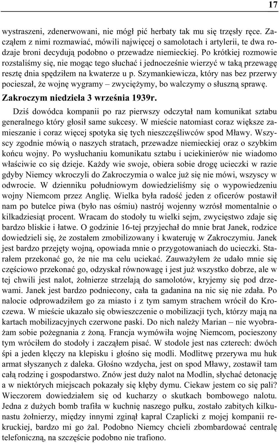 Po krótkiej rozmowie rozstaliśmy się, nie mogąc tego słuchać i jednocześnie wierzyć w taką przewagę resztę dnia spędziłem na kwaterze u p.