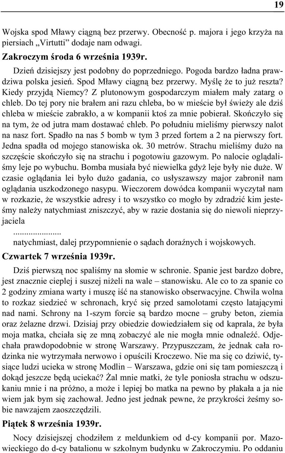 Do tej pory nie brałem ani razu chleba, bo w mieście był świeży ale dziś chleba w mieście zabrakło, a w kompanii ktoś za mnie pobierał. Skończyło się na tym, że od jutra mam dostawać chleb.