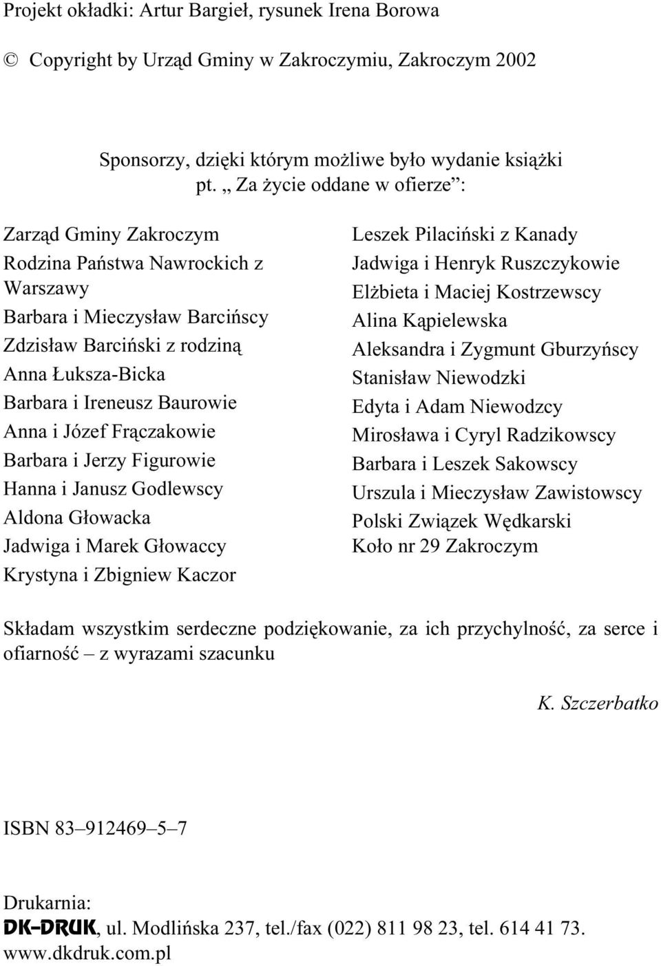 i Józef Frączakowie Barbara i Jerzy Figurowie Hanna i Janusz Godlewscy Aldona Głowacka Jadwiga i Marek Głowaccy Krystyna i Zbigniew Kaczor Leszek Pilaciński z Kanady Jadwiga i Henryk Ruszczykowie