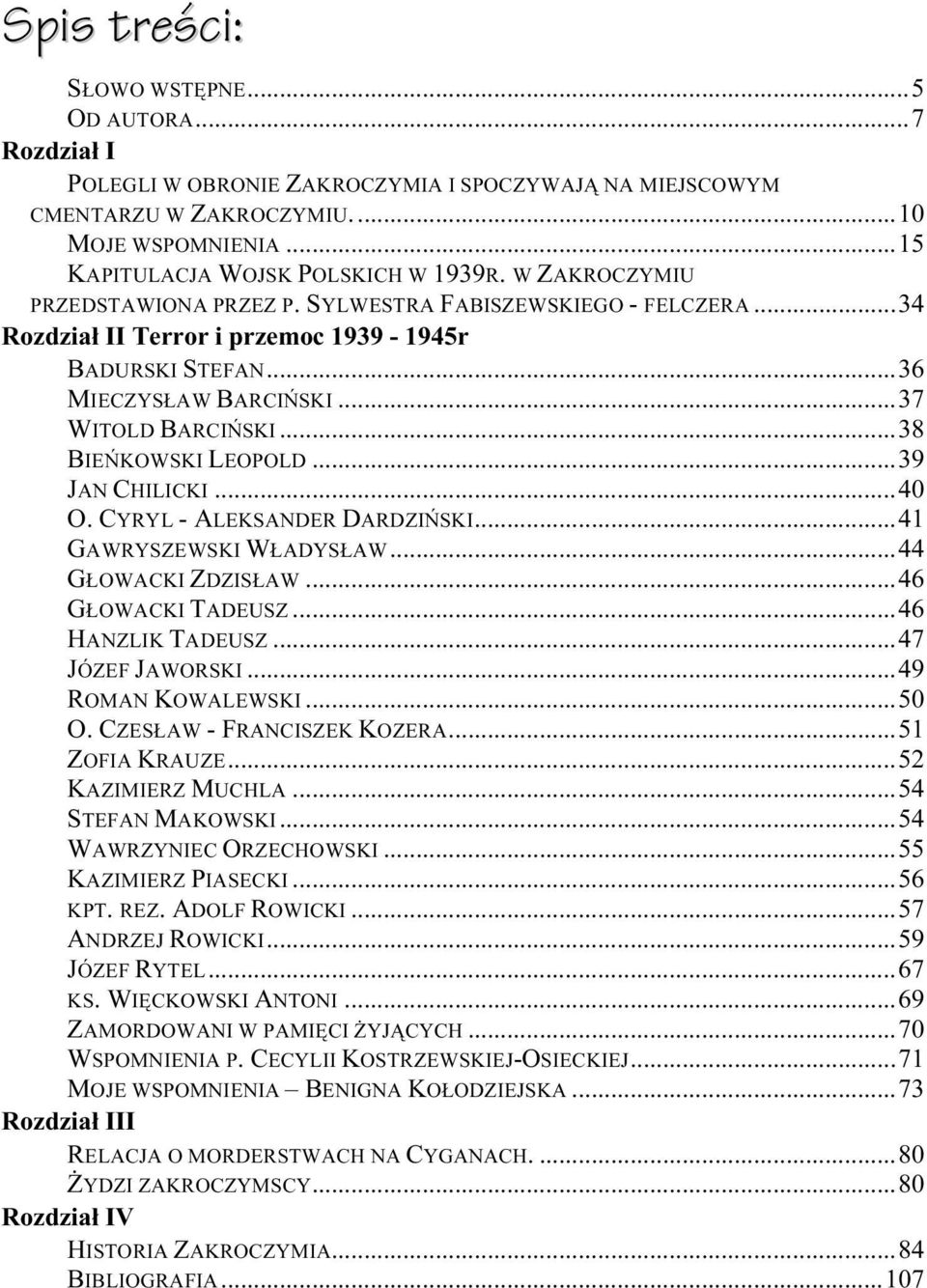 ..38 BIEŃKOWSKI LEOPOLD...39 JAN CHILICKI...40 O. CYRYL - ALEKSANDER DARDZIŃSKI...41 GAWRYSZEWSKI WŁADYSŁAW...44 GŁOWACKI ZDZISŁAW...46 GŁOWACKI TADEUSZ...46 HANZLIK TADEUSZ...47 JÓZEF JAWORSKI.