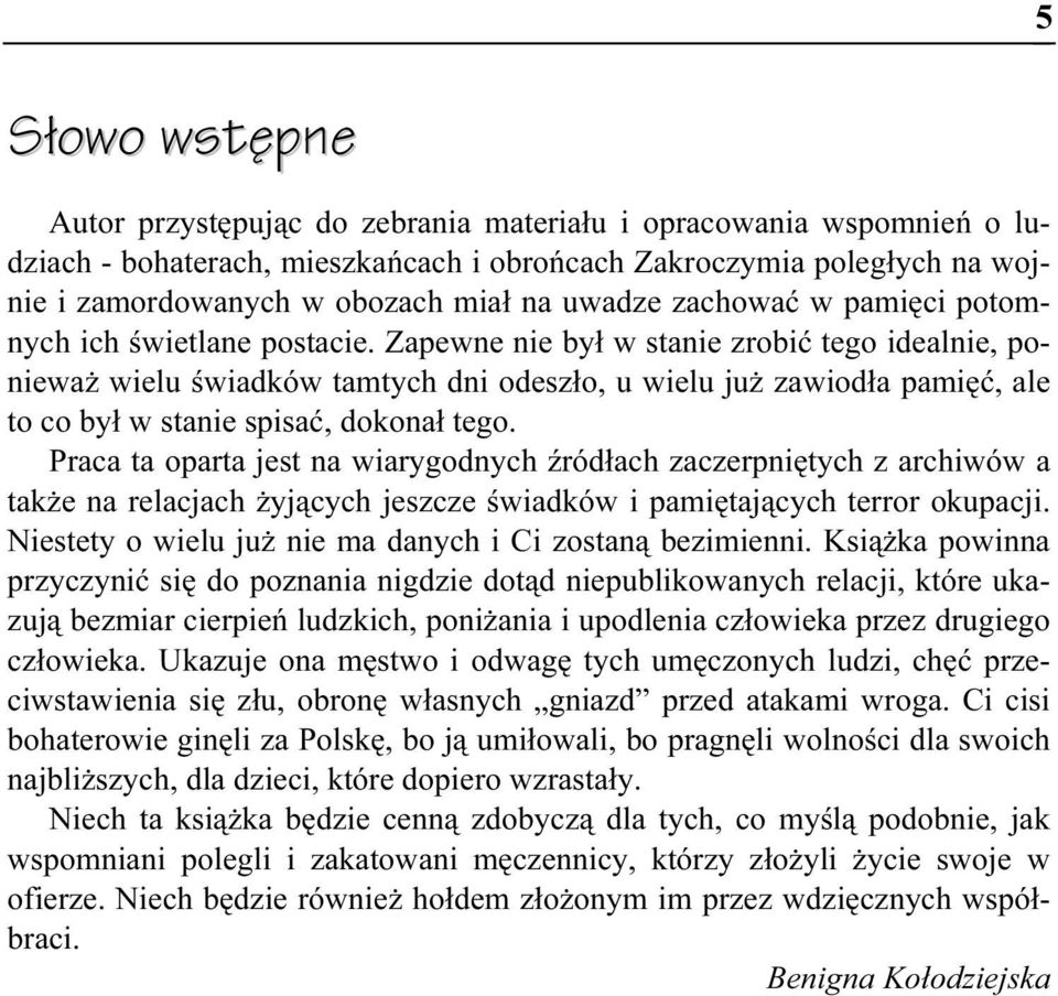 Zapewne nie był w stanie zrobić tego idealnie, ponieważ wielu świadków tamtych dni odeszło, u wielu już zawiodła pamięć, ale to co był w stanie spisać, dokonał tego.