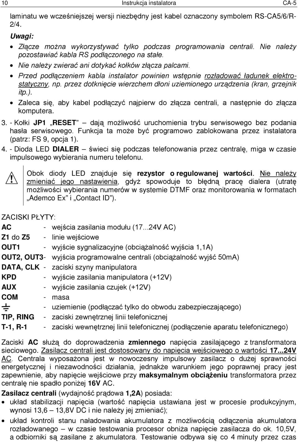 Przed podłączeniem kabla instalator powinien wstępnie rozładować ładunek elektrostatyczny, np. przez dotknięcie wierzchem dłoni uziemionego urządzenia (kran, grzejnik itp.).