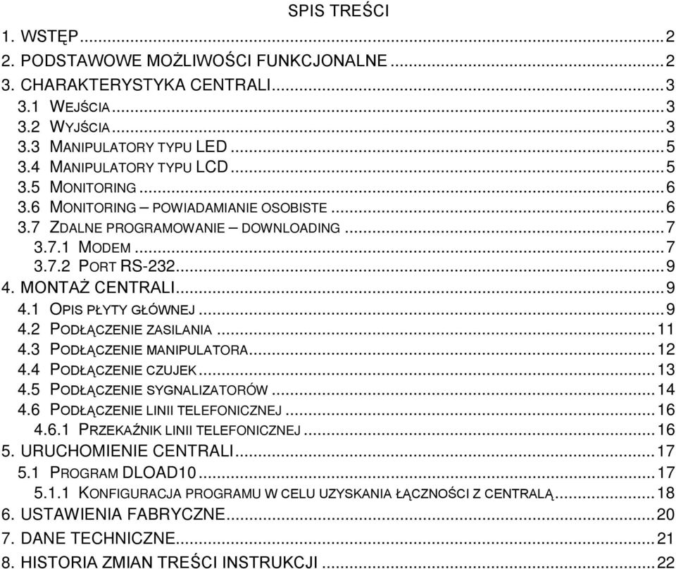 ..11 4.3 PODŁĄCZENIE MANIPULATORA...12 4.4 PODŁĄCZENIE CZUJEK...13 4.5 PODŁĄCZENIE SYGNALIZATORÓW...14 4.6 PODŁĄCZENIE LINII TELEFONICZNEJ...16 4.6.1 PRZEKAŹNIK LINII TELEFONICZNEJ...16 5.