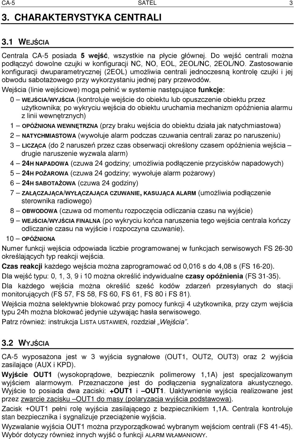 Zastosowanie konfiguracji dwuparametrycznej (2EOL) umożliwia centrali jednoczesną kontrolę czujki i jej obwodu sabotażowego przy wykorzystaniu jednej pary przewodów.