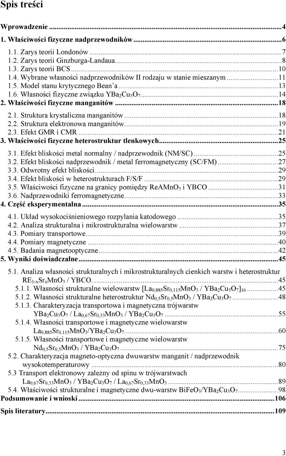 ..19.3. Efekt GMR i CMR...1 3. Właściwości fizyczne heterostruktur tlenkowych...5 3.1. Efekt bliskości metal normalny / nadprzewodnik (NM/SC)...5 3.. Efekt bliskości nadprzewodnik / metal ferromagnetyczny (SC/FM).