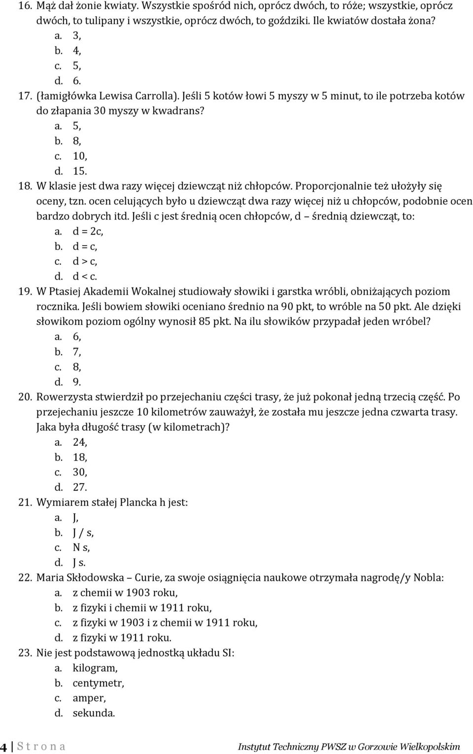 W klasie jest dwa razy więcej dziewcząt niż chłopców. Proporcjonalnie też ułożyły się oceny, tzn. ocen celujących było u dziewcząt dwa razy więcej niż u chłopców, podobnie ocen bardzo dobrych itd.