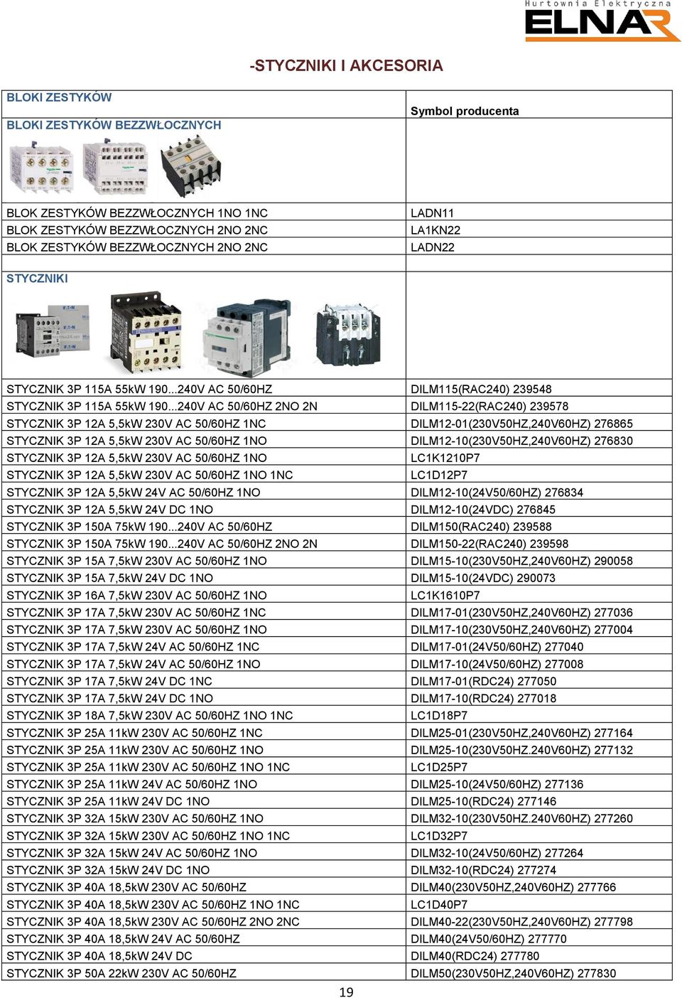 ..240V AC 50/60HZ 2NO 2N DILM115-22(RAC240) 239578 STYCZNIK 3P 12A 5,5kW 230V AC 50/60HZ 1NC DILM12-01(230V50HZ,240V60HZ) 276865 STYCZNIK 3P 12A 5,5kW 230V AC 50/60HZ 1NO DILM12-10(230V50HZ,240V60HZ)