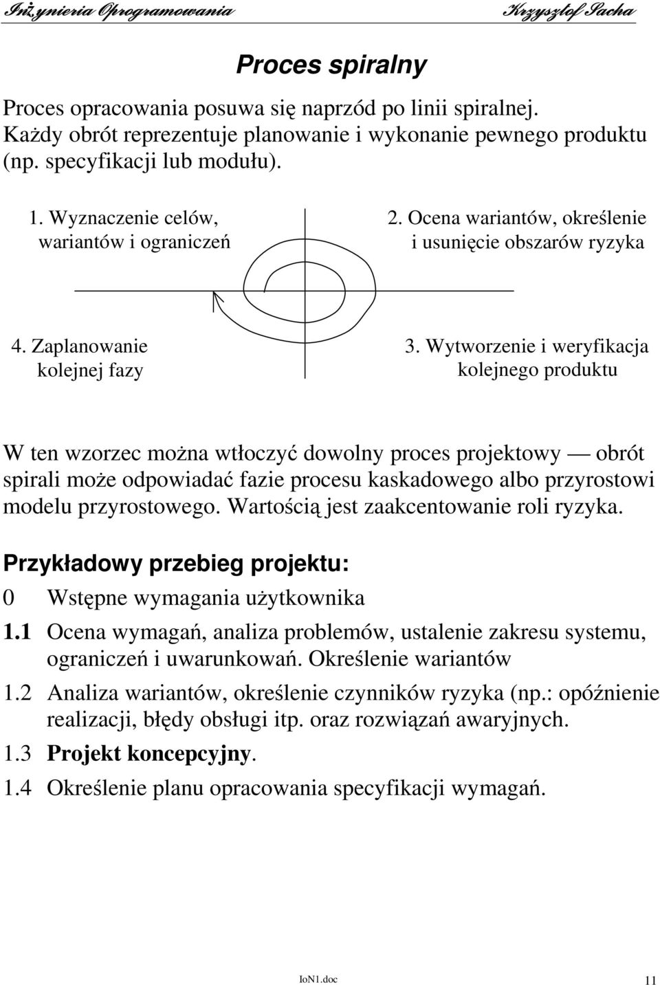 Wytworzenie i weryfikacja kolejnego produktu W ten wzorzec moŝna wtłoczyć dowolny proces projektowy obrót spirali moŝe odpowiadać fazie procesu kaskadowego albo przyrostowi modelu przyrostowego.