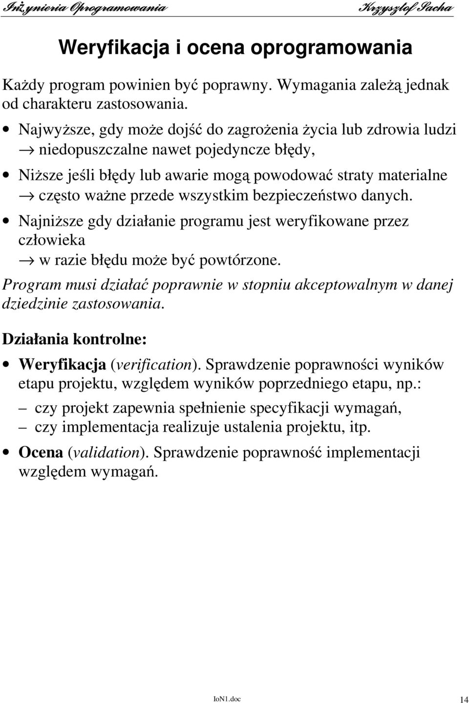 bezpieczeństwo danych. NajniŜsze gdy działanie programu jest weryfikowane przez człowieka w razie błędu moŝe być powtórzone.