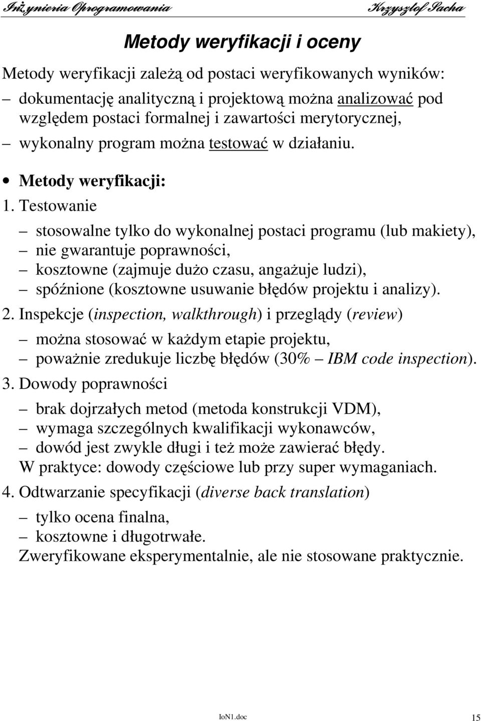 Testowanie stosowalne tylko do wykonalnej postaci programu (lub makiety), nie gwarantuje poprawności, kosztowne (zajmuje duŝo czasu, angaŝuje ludzi), spóźnione (kosztowne usuwanie błędów projektu i