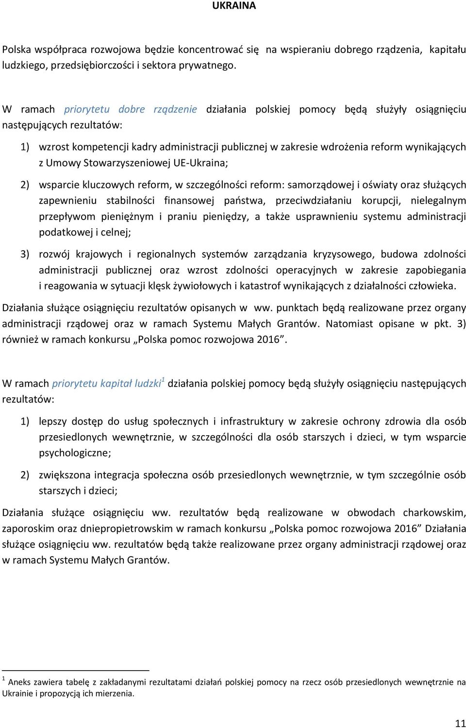 wynikających z Umowy Stowarzyszeniowej UE-Ukraina; 2) wsparcie kluczowych reform, w szczególności reform: samorządowej i oświaty oraz służących zapewnieniu stabilności finansowej państwa,