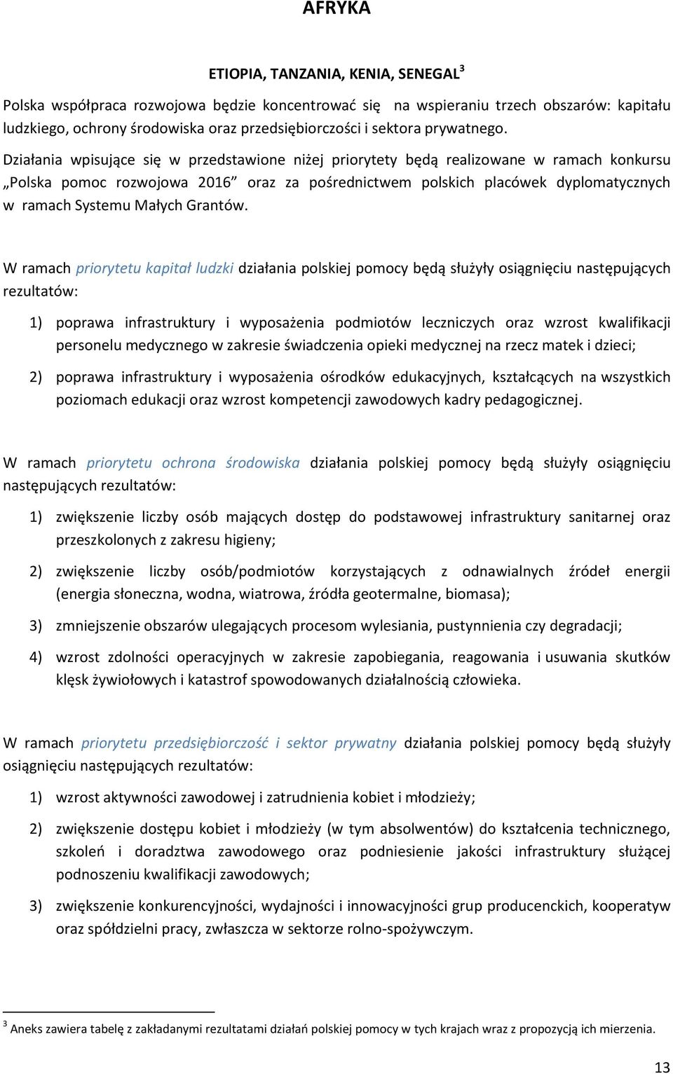 Działania wpisujące się w przedstawione niżej priorytety będą realizowane w ramach konkursu Polska pomoc rozwojowa 2016 oraz za pośrednictwem polskich placówek dyplomatycznych w ramach Systemu Małych