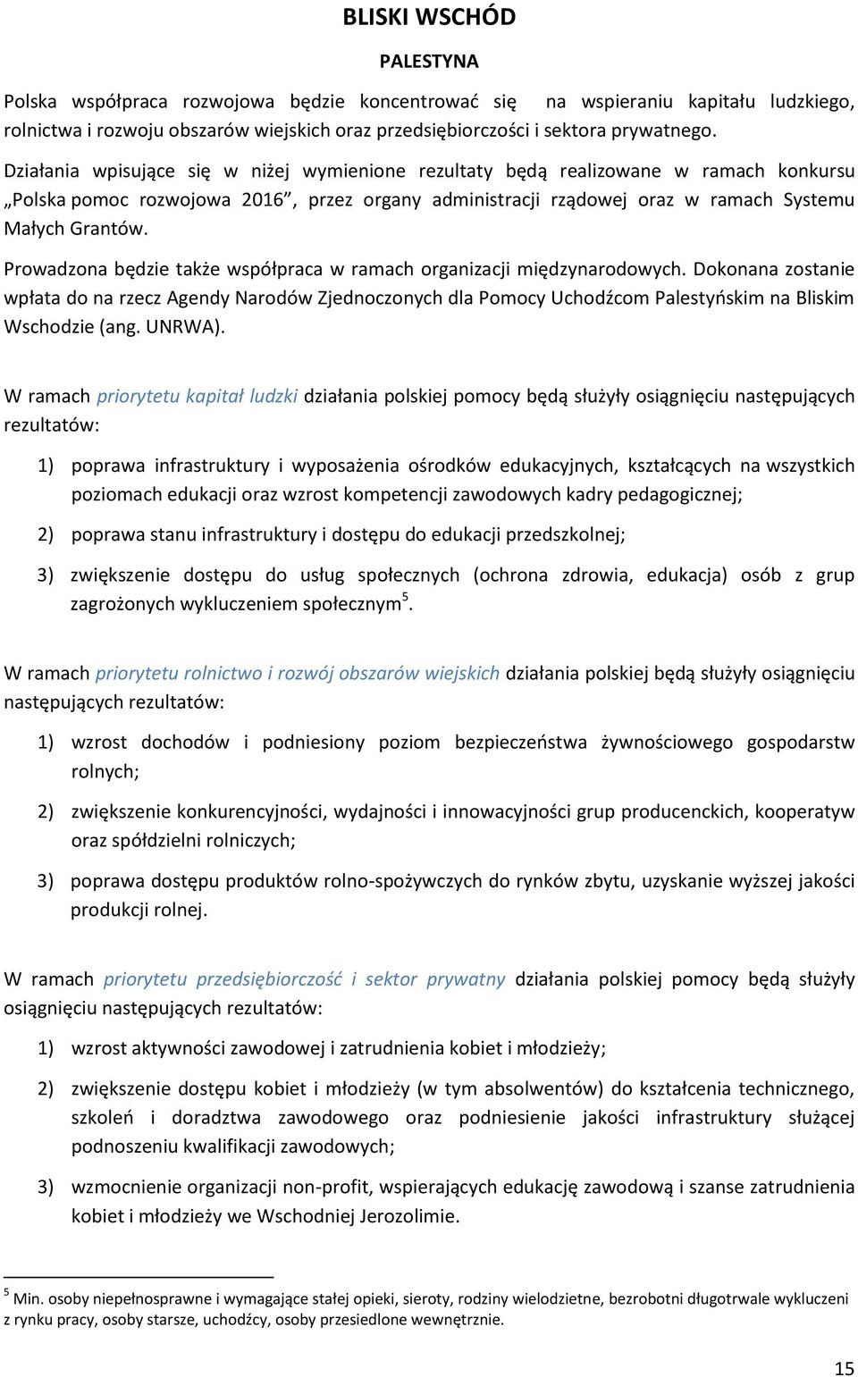 Prowadzona będzie także współpraca w ramach organizacji międzynarodowych. Dokonana zostanie wpłata do na rzecz Agendy Narodów Zjednoczonych dla Pomocy Uchodźcom Palestyńskim na Bliskim Wschodzie (ang.