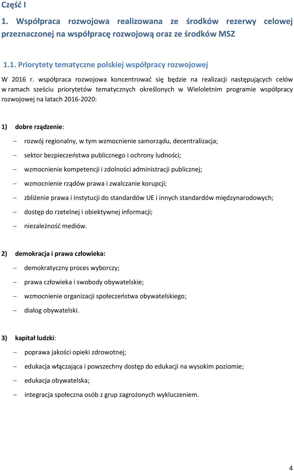 1) dobre rządzenie: rozwój regionalny, w tym wzmocnienie samorządu, decentralizacja; sektor bezpieczeństwa publicznego i ochrony ludności; wzmocnienie kompetencji i zdolności administracji