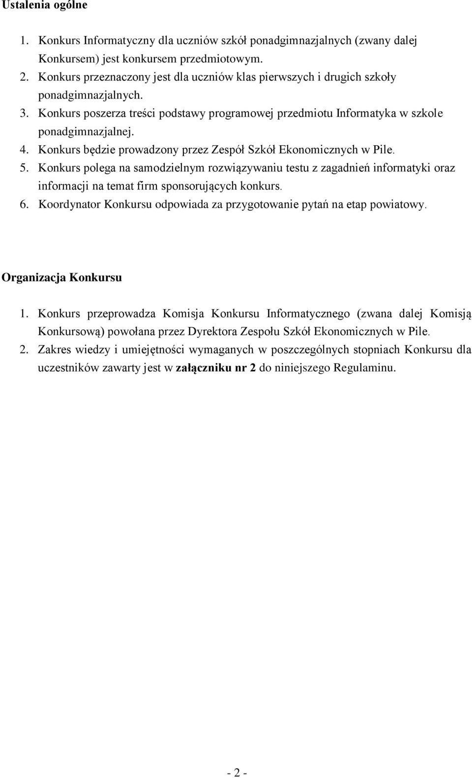 Konkurs będzie prowadzony przez Zespół Szkół Ekonomicznych w Pile. 5. Konkurs polega na samodzielnym rozwiązywaniu testu z zagadnień informatyki oraz informacji na temat firm sponsorujących konkurs.