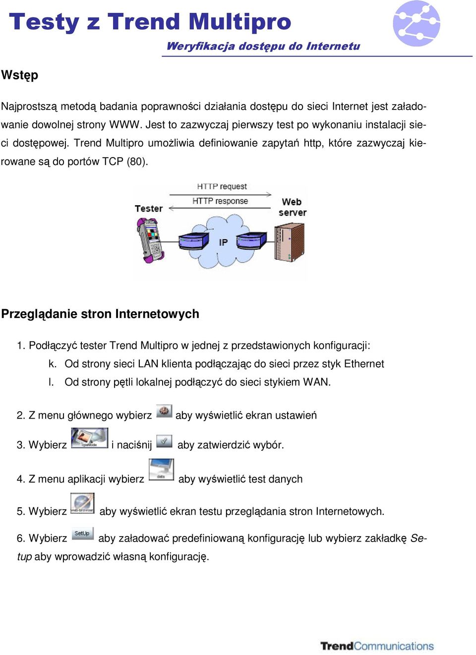 Podłczy tester Trend Multipro w jednej z przedstawionych konfiguracji: k. Od strony sieci LAN klienta podłczajc do sieci przez styk Ethernet l. Od strony ptli lokalnej podłczy do sieci stykiem WAN. 2.