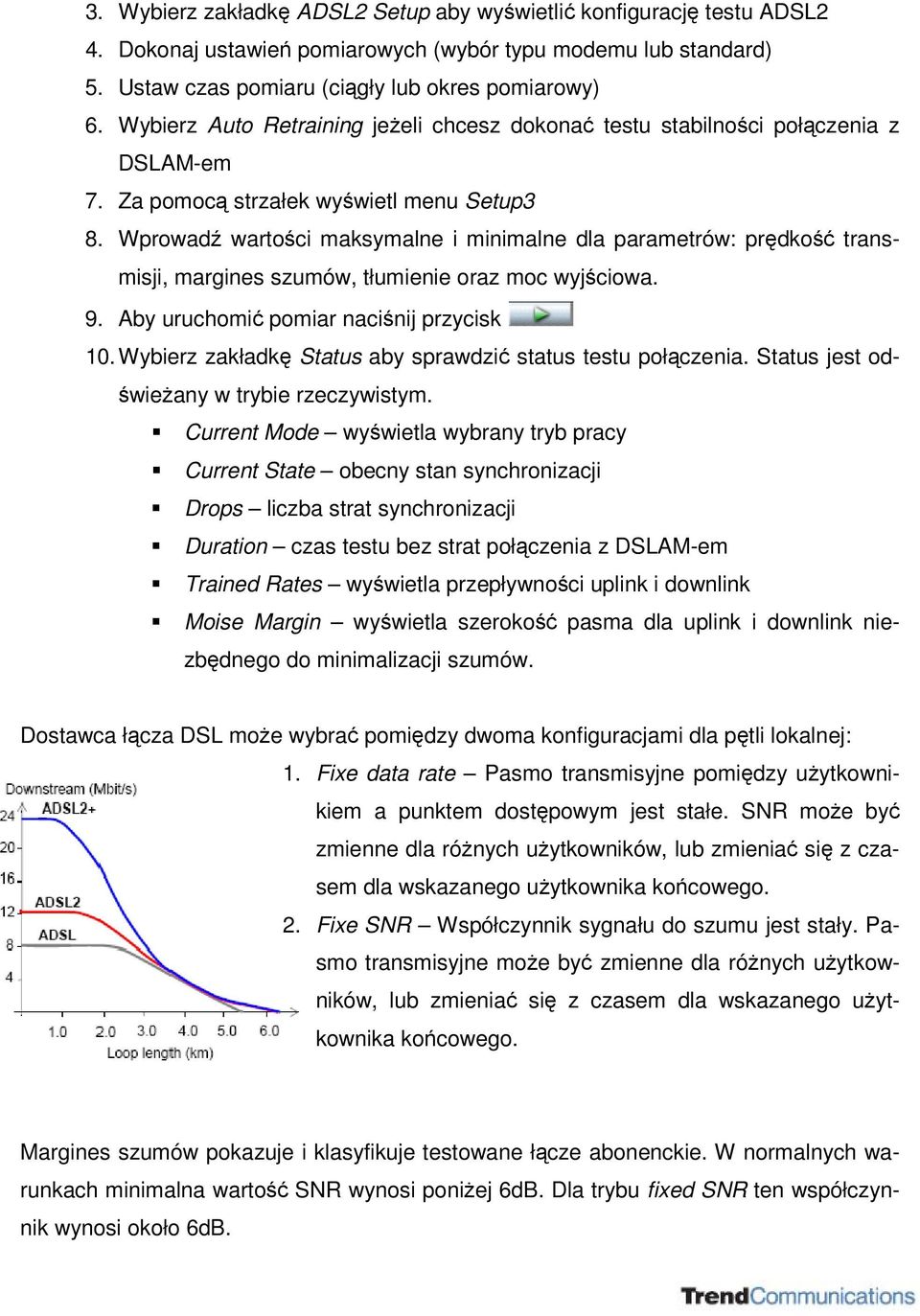 Wprowad wartoci maksymalne i minimalne dla parametrów: prdko transmisji, margines szumów, tłumienie oraz moc wyjciowa. 9. Aby uruchomi pomiar nacinij przycisk 10.