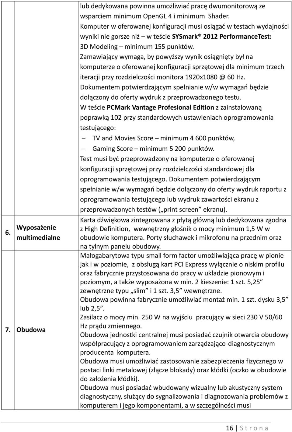 Zamawiający wymaga, by powyższy wynik osiągnięty był na komputerze o oferowanej konfiguracji sprzętowej dla minimum trzech iteracji przy rozdzielczości monitora 1920x1080 @ 60 Hz.