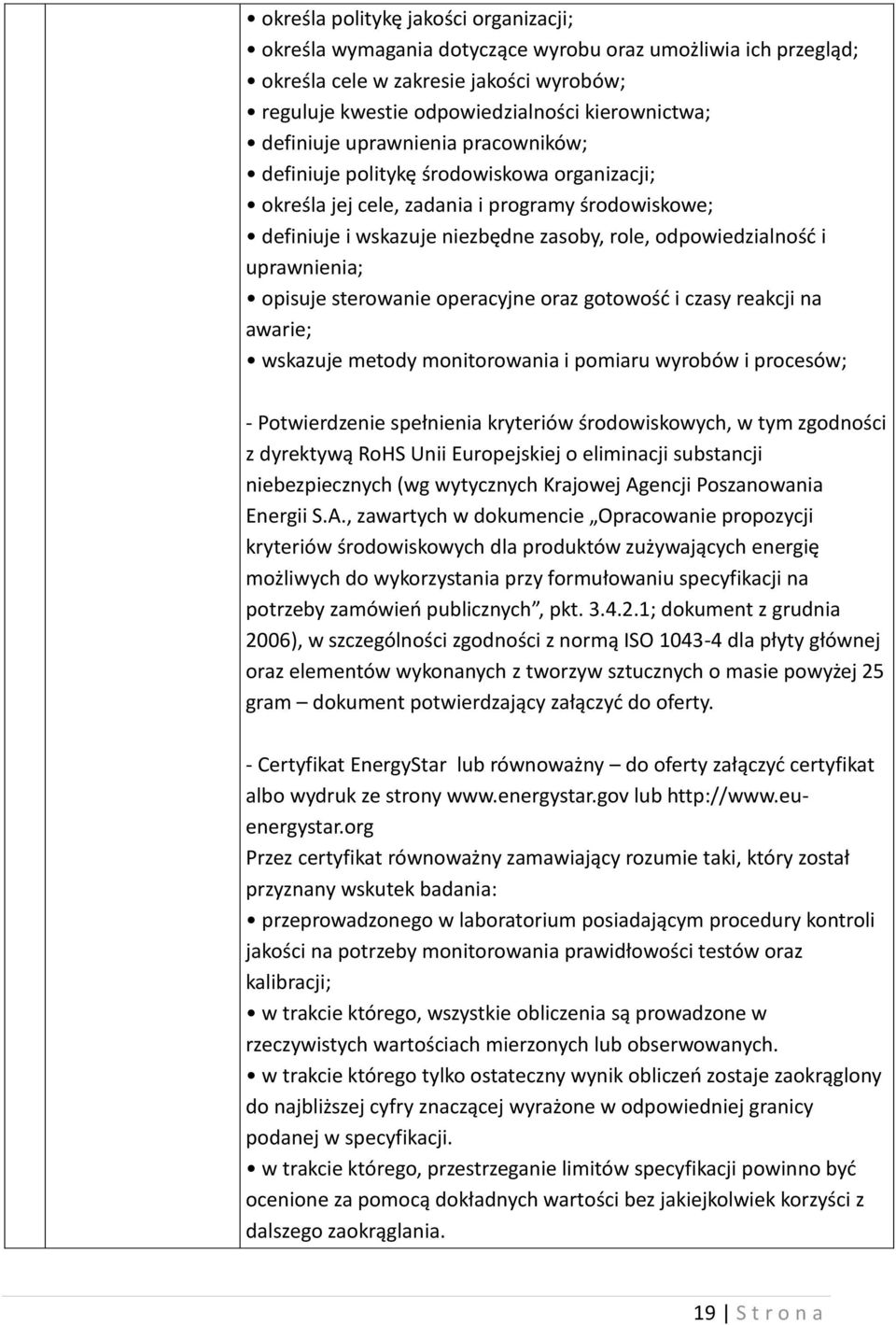 uprawnienia; opisuje sterowanie operacyjne oraz gotowość i czasy reakcji na awarie; wskazuje metody monitorowania i pomiaru wyrobów i procesów; - Potwierdzenie spełnienia kryteriów środowiskowych, w