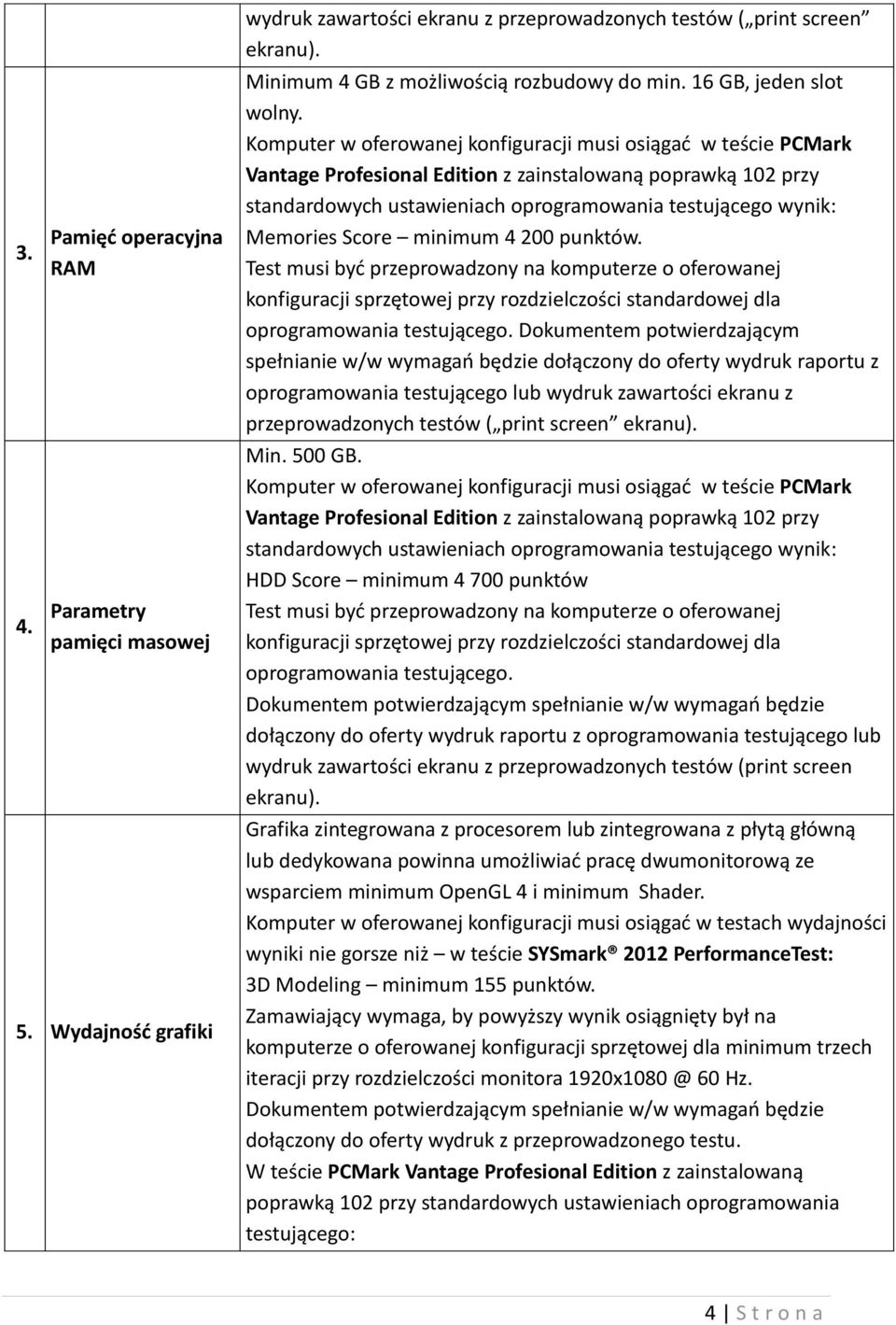 Komputer w oferowanej konfiguracji musi osiągać w teście PCMark Vantage Profesional Edition z zainstalowaną poprawką 102 przy standardowych ustawieniach oprogramowania testującego wynik: Memories