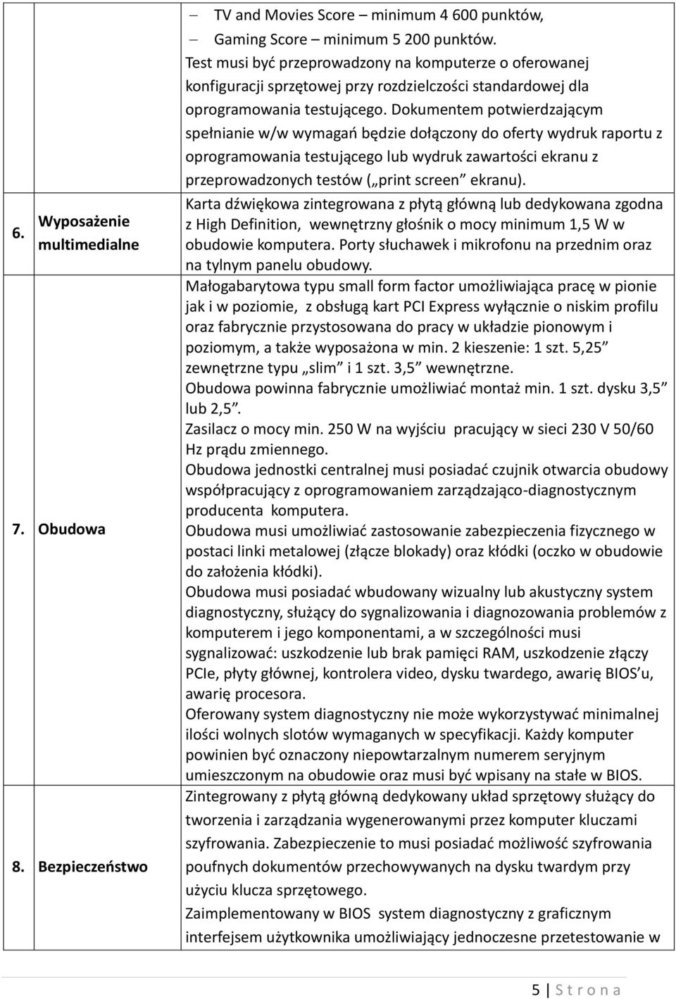 Dokumentem potwierdzającym spełnianie w/w wymagań będzie dołączony do oferty wydruk raportu z oprogramowania testującego lub wydruk zawartości ekranu z przeprowadzonych testów ( print screen ekranu).