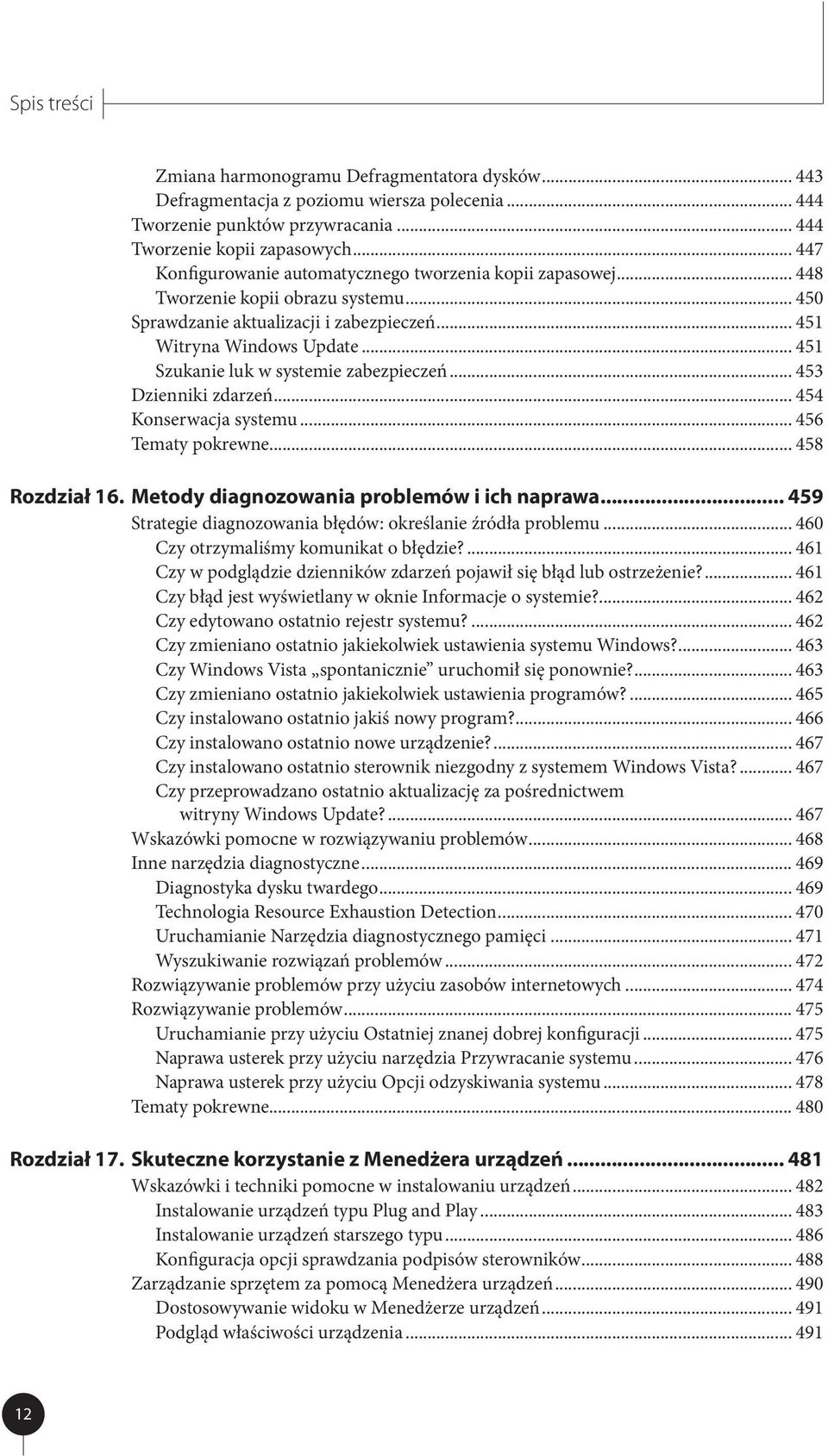 .. 451 Szukanie luk w systemie zabezpieczeń... 453 Dzienniki zdarzeń... 454 Konserwacja systemu... 456 Tematy pokrewne... 458 Rozdział 16. Metody diagnozowania problemów i ich naprawa.