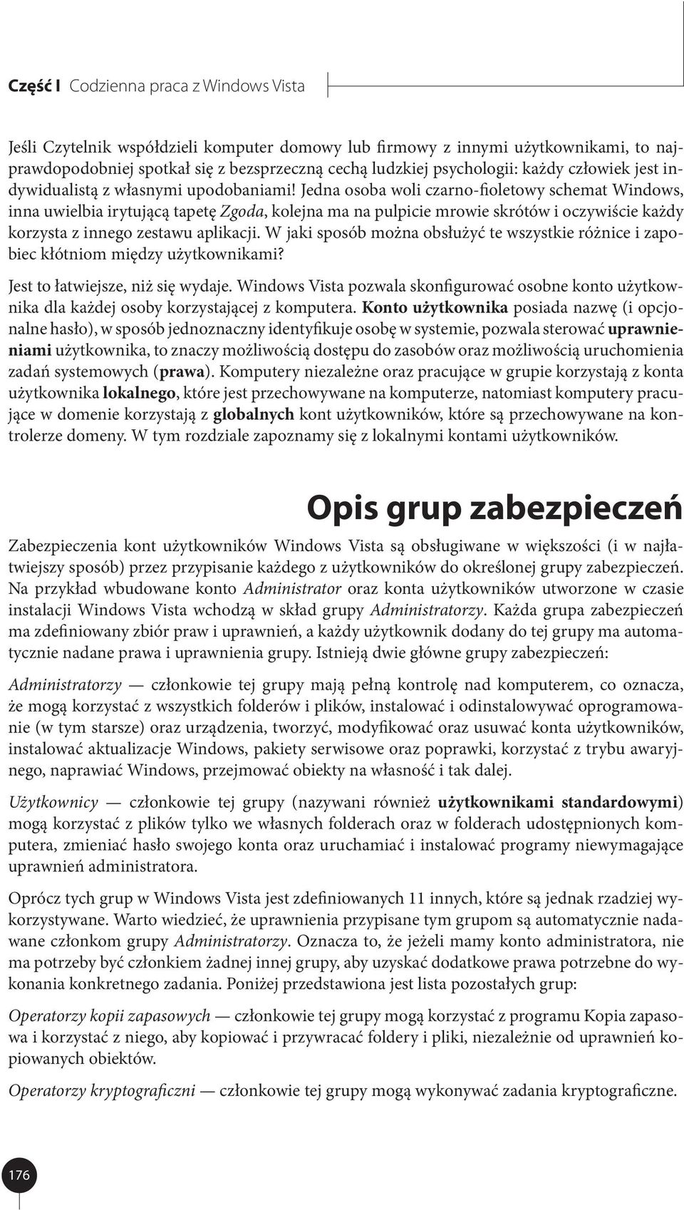 Jedna osoba woli czarno-fioletowy schemat Windows, inna uwielbia irytującą tapetę Zgoda, kolejna ma na pulpicie mrowie skrótów i oczywiście każdy korzysta z innego zestawu aplikacji.