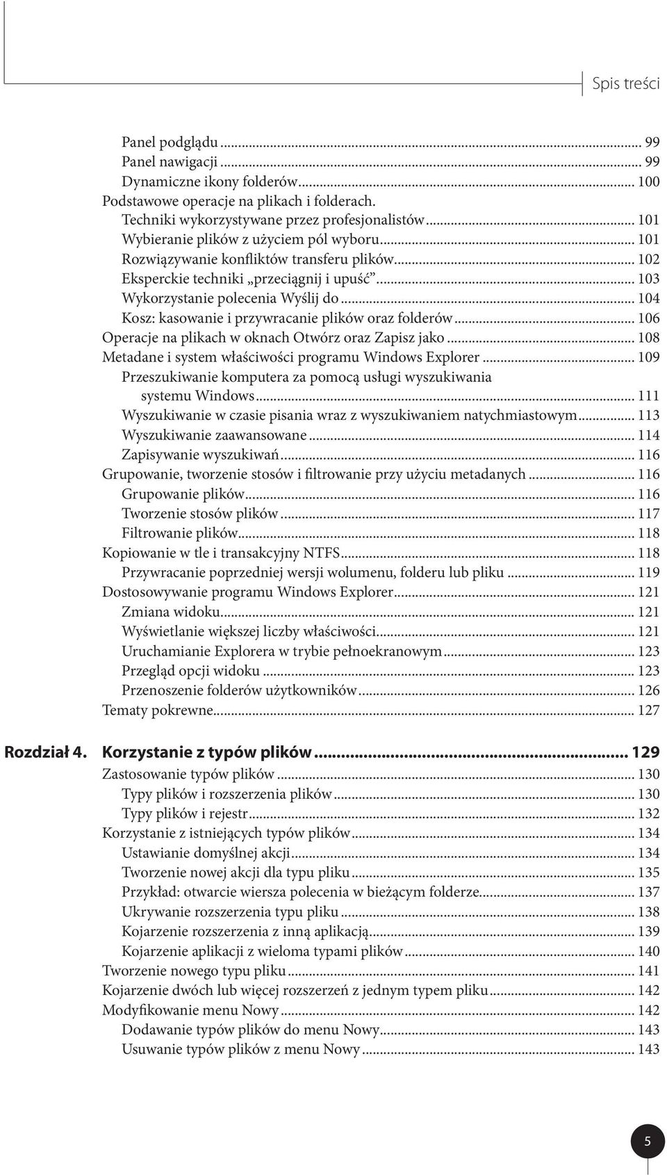 .. 104 Kosz: kasowanie i przywracanie plików oraz folderów... 106 Operacje na plikach w oknach Otwórz oraz Zapisz jako... 108 Metadane i system właściwości programu Windows Explorer.