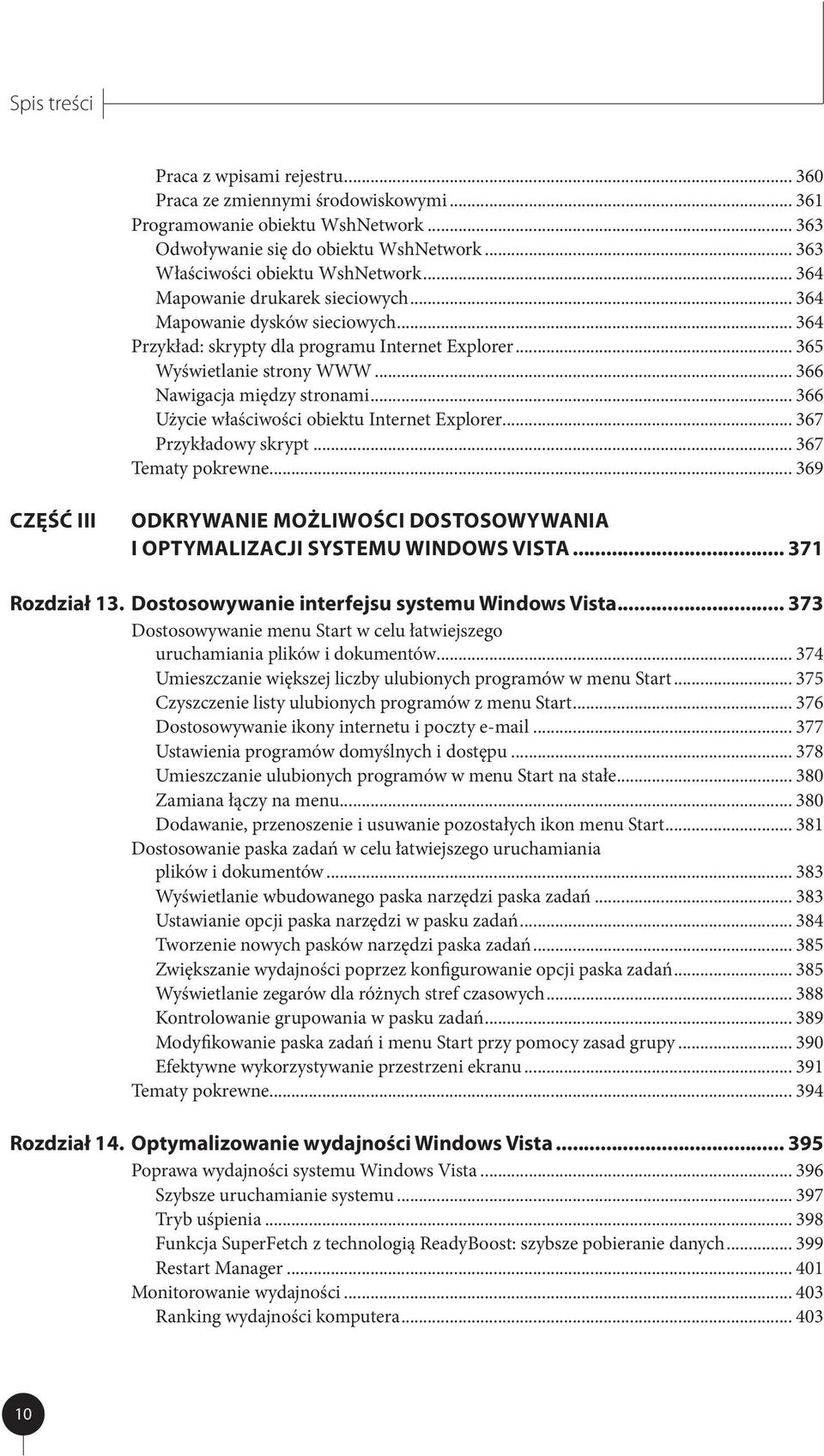 .. 366 Użycie właściwości obiektu Internet Explorer... 367 Przykładowy skrypt... 367 Tematy pokrewne... 369 Część III Odkrywanie możliwości dostosowywania i optymalizacji systemu Windows Vista.