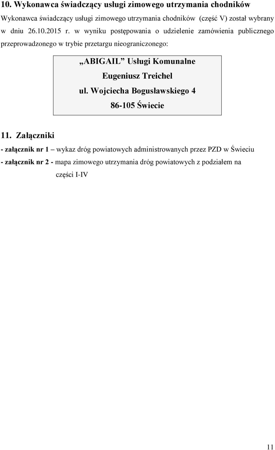 w wyniku postępowania o udzielenie zamówienia publicznego przeprowadzonego w trybie przetargu nieograniczonego: ABIGAIL Usługi Komunalne