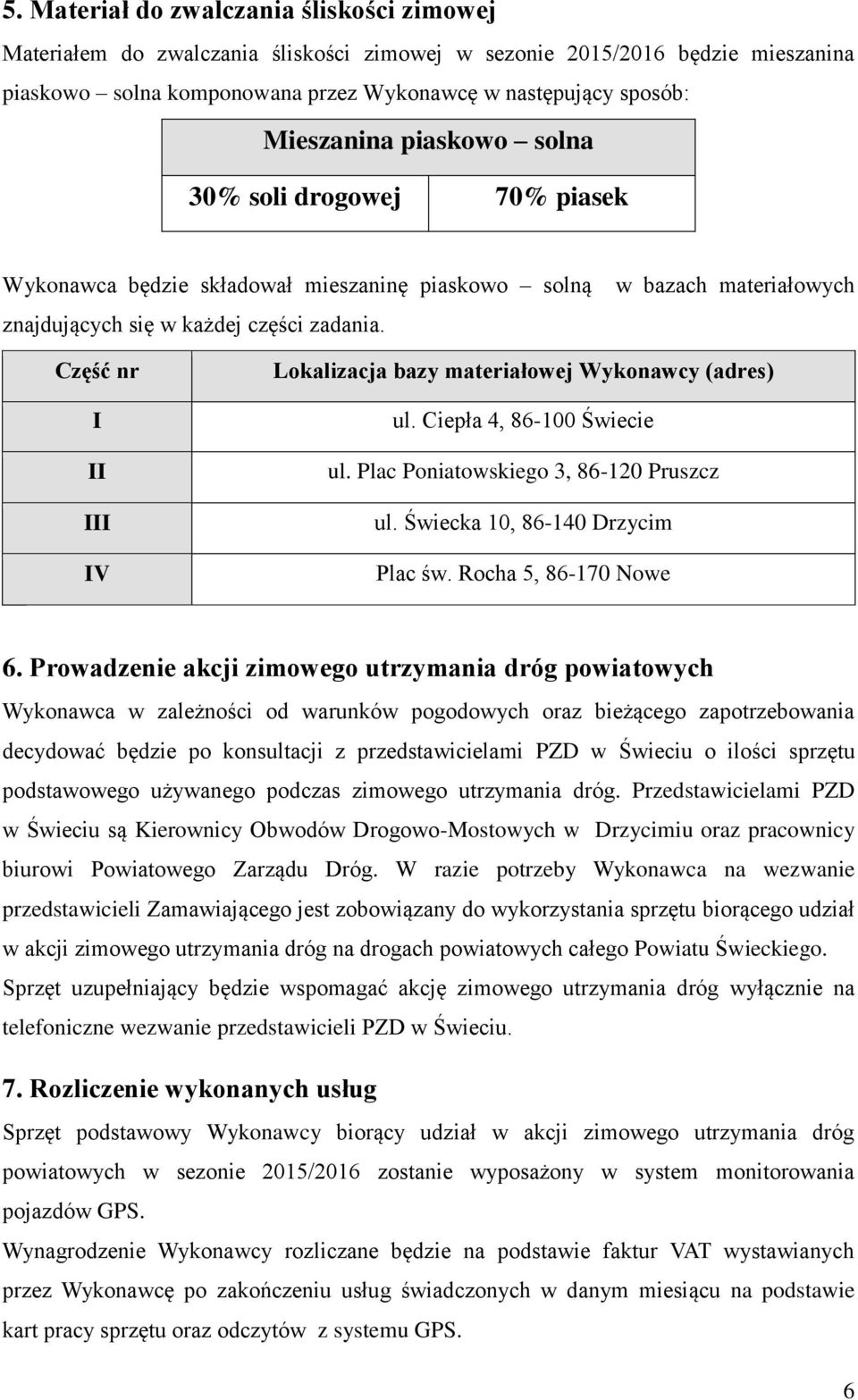 w bazach materiałowych Część nr I II III IV Lokalizacja bazy materiałowej Wykonawcy (adres) ul. Ciepła 4, 86-100 Świecie ul. Plac Poniatowskiego 3, 86-120 Pruszcz ul.