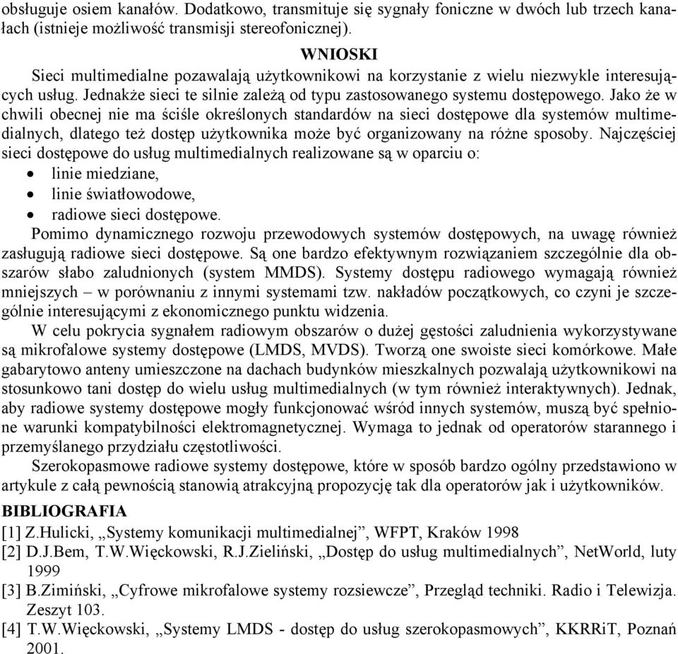 Jako że w chwili obecnej nie ma ściśle określonych standardów na sieci dostępowe dla systemów multimedialnych, dlatego też dostęp użytkownika może być organizowany na różne sposoby.