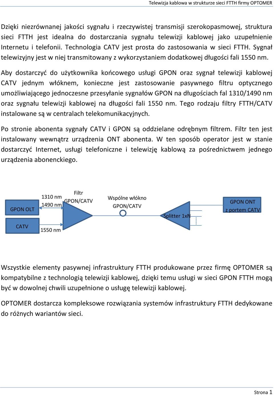 Aby dostarczyć do użytkownika końcowego usługi GPON oraz sygnał telewizji kablowej CATV jednym włóknem, konieczne jest zastosowanie pasywnego filtru optycznego umożliwiającego jednoczesne przesyłanie