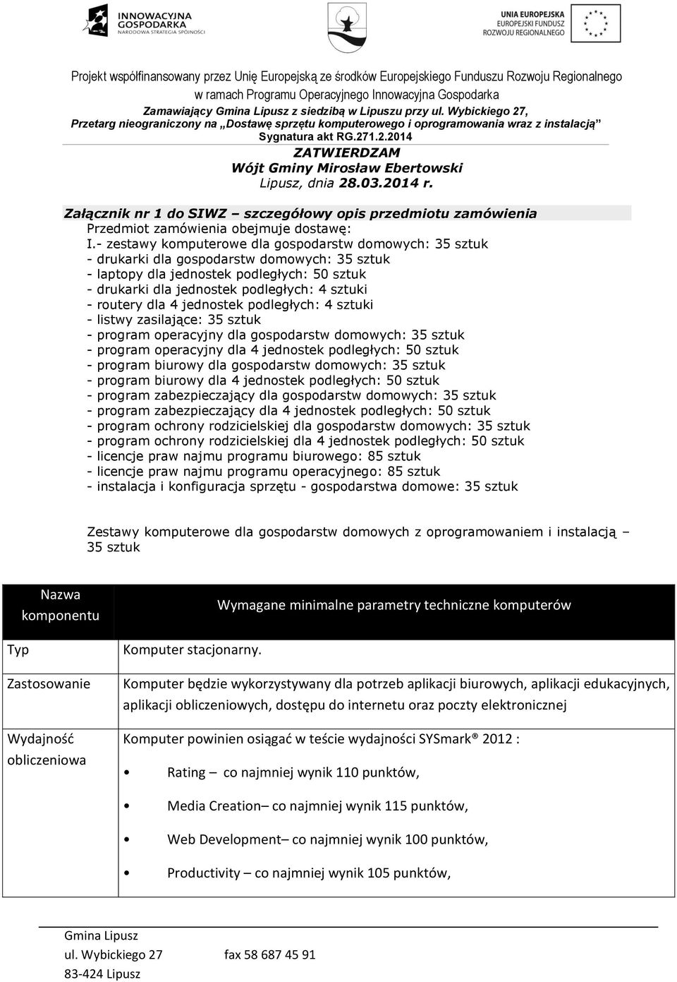 - zestawy komputerowe dla gospodarstw domowych: 35 sztuk - drukarki dla gospodarstw domowych: 35 sztuk - laptopy dla jednostek podległych: 50 sztuk - drukarki dla jednostek podległych: 4 sztuki -