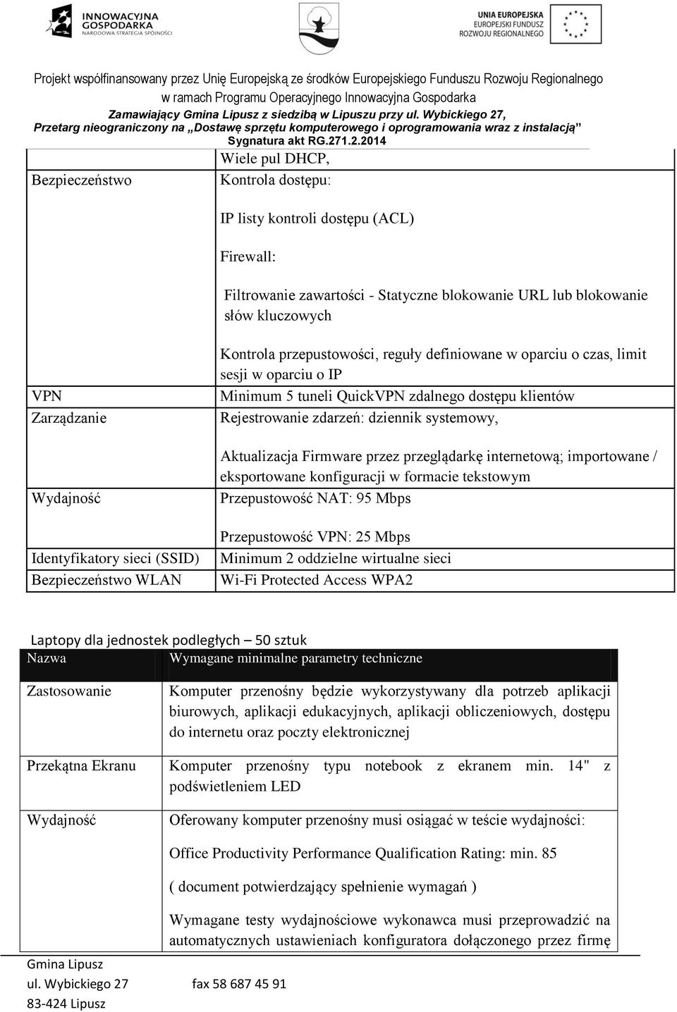 Zarządzanie Wydajność Identyfikatory sieci (SSID) Bezpieczeństwo WLAN Kontrola przepustowości, reguły definiowane w oparciu o czas, limit sesji w oparciu o IP Minimum 5 tuneli QuickVPN zdalnego