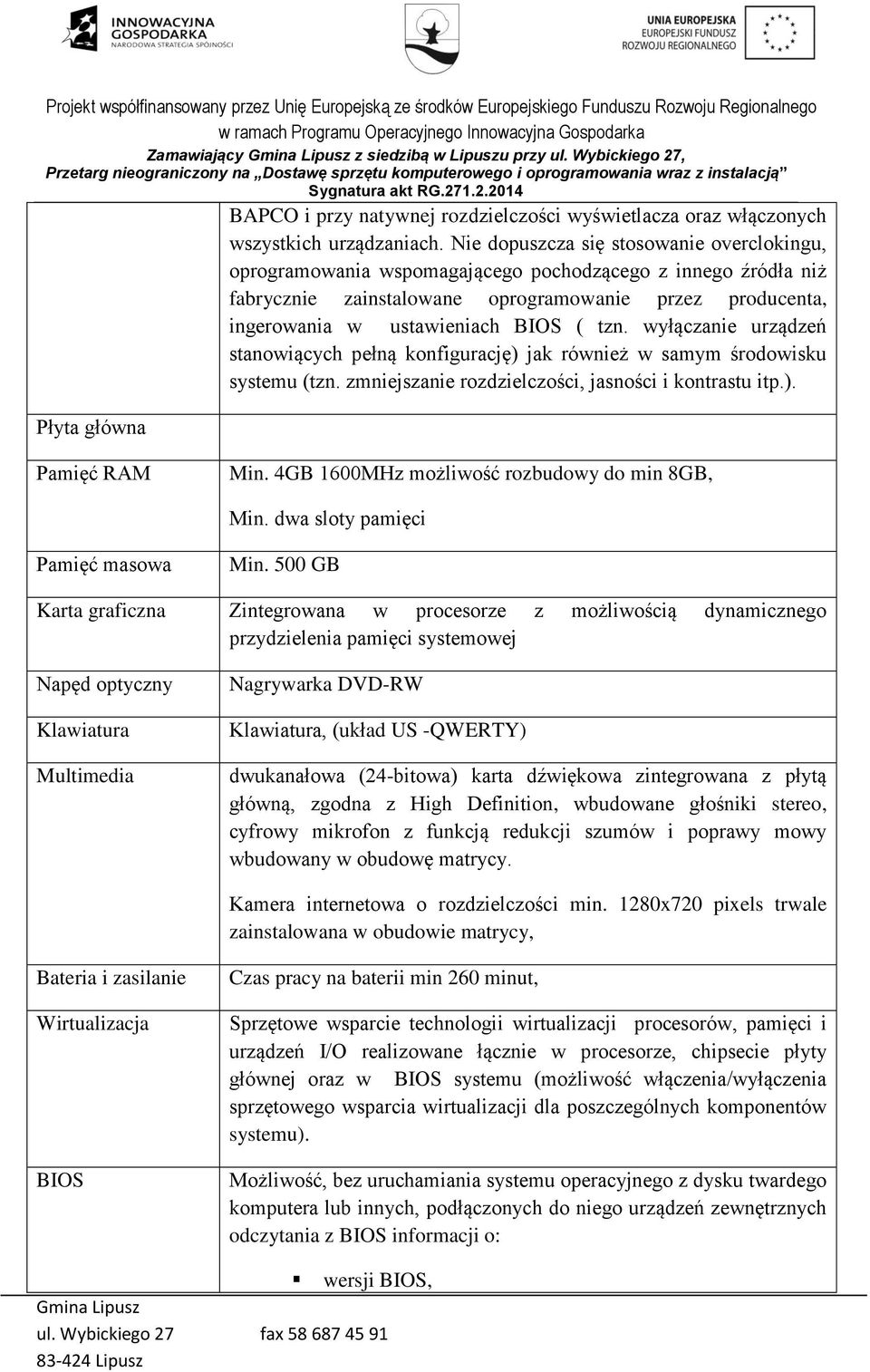 tzn. wyłączanie urządzeń stanowiących pełną konfigurację) jak również w samym środowisku systemu (tzn. zmniejszanie rozdzielczości, jasności i kontrastu itp.). Płyta główna Pamięć RAM Min.