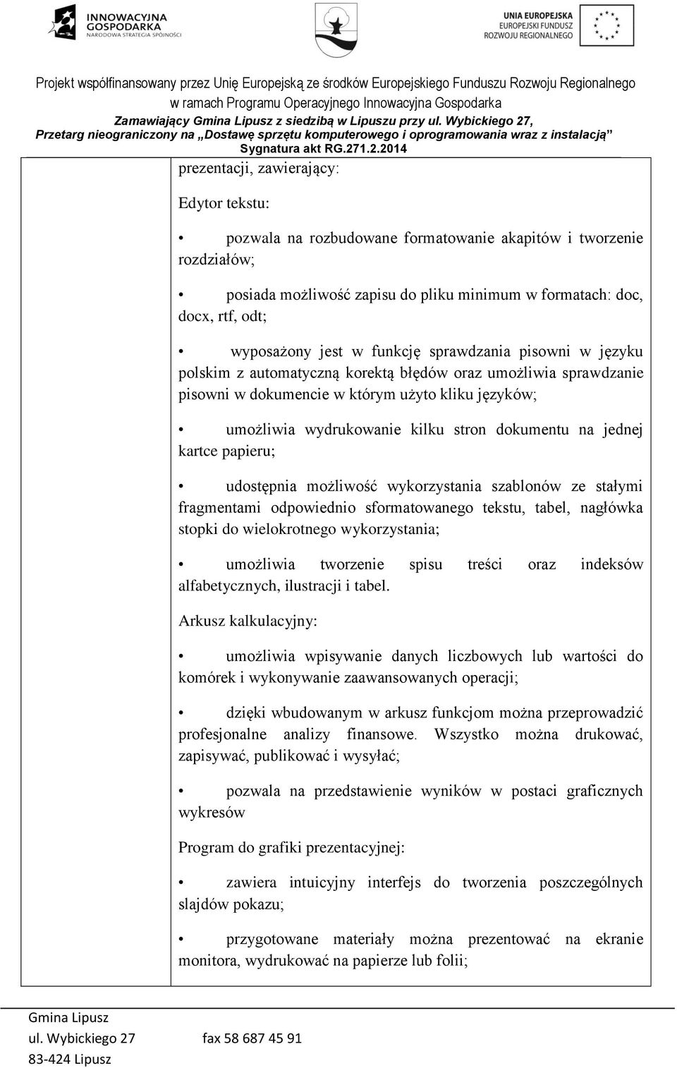 odt; wyposażony jest w funkcję sprawdzania pisowni w języku polskim z automatyczną korektą błędów oraz umożliwia sprawdzanie pisowni w dokumencie w którym użyto kliku języków; umożliwia wydrukowanie