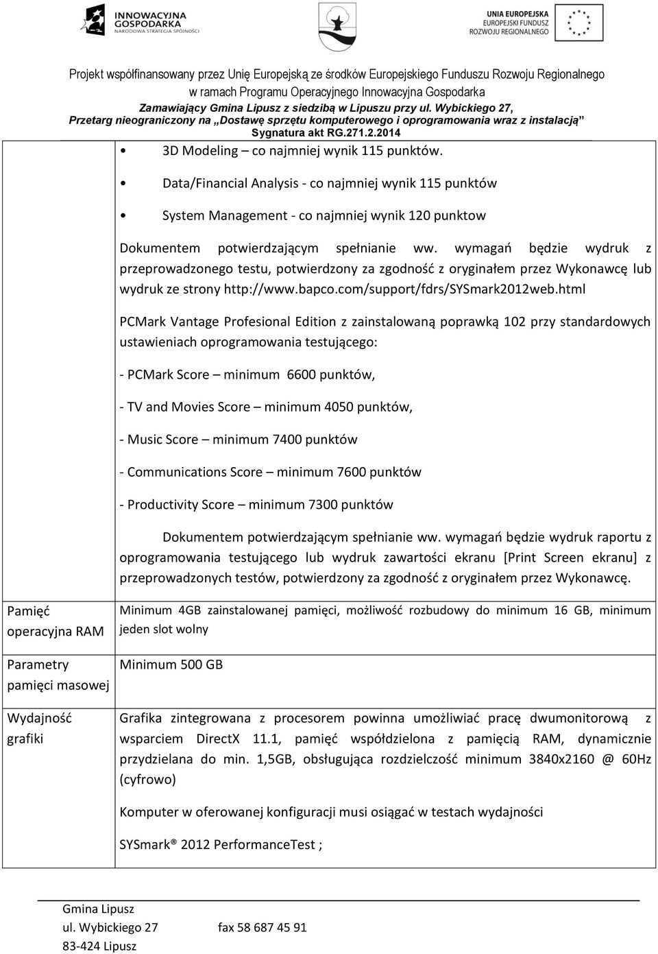 wymagań będzie wydruk z przeprowadzonego testu, potwierdzony za zgodność z oryginałem przez Wykonawcę lub wydruk ze strony http://www.bapco.com/support/fdrs/sysmark2012web.