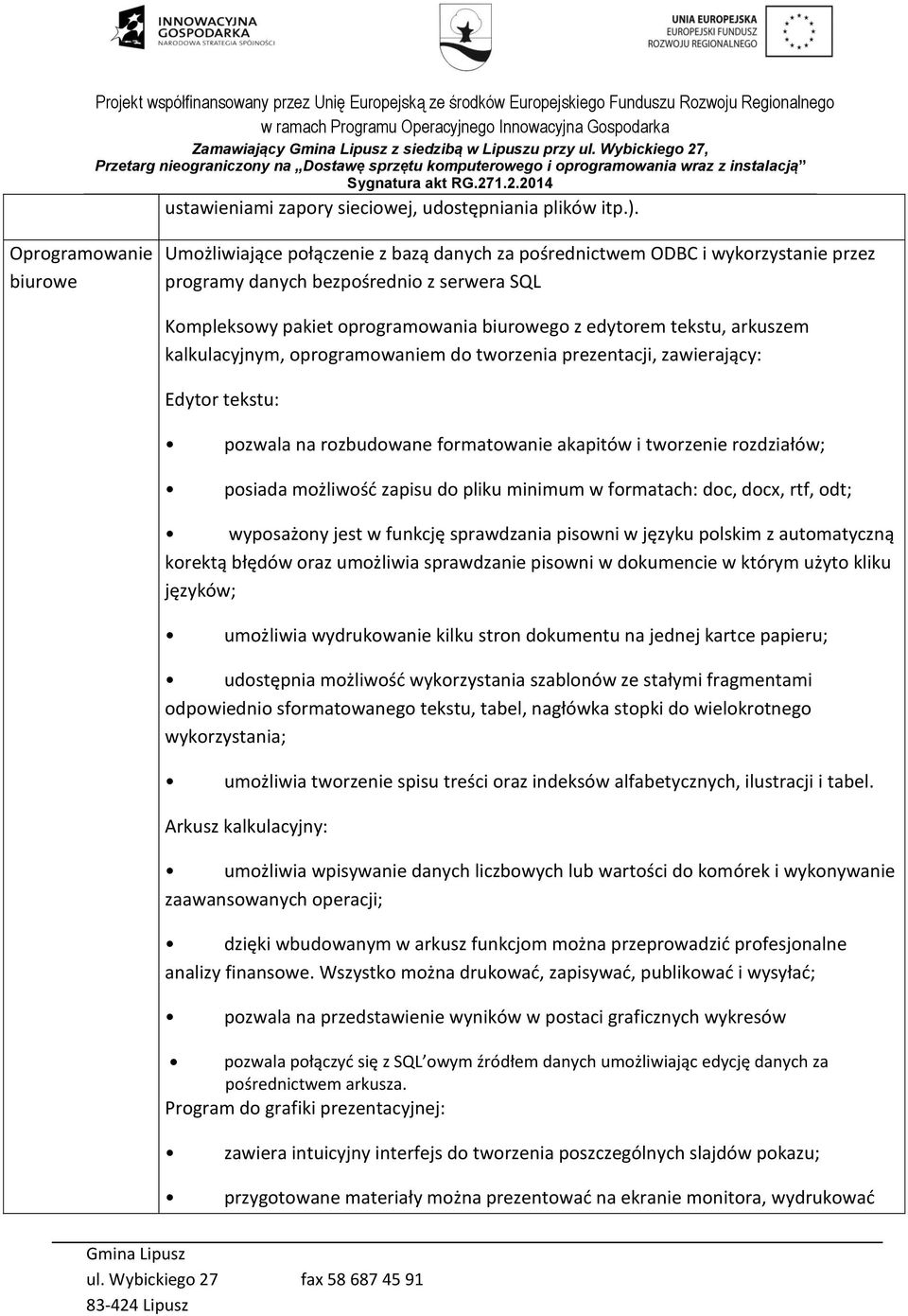 edytorem tekstu, arkuszem kalkulacyjnym, oprogramowaniem do tworzenia prezentacji, zawierający: Edytor tekstu: pozwala na rozbudowane formatowanie akapitów i tworzenie rozdziałów; posiada możliwość