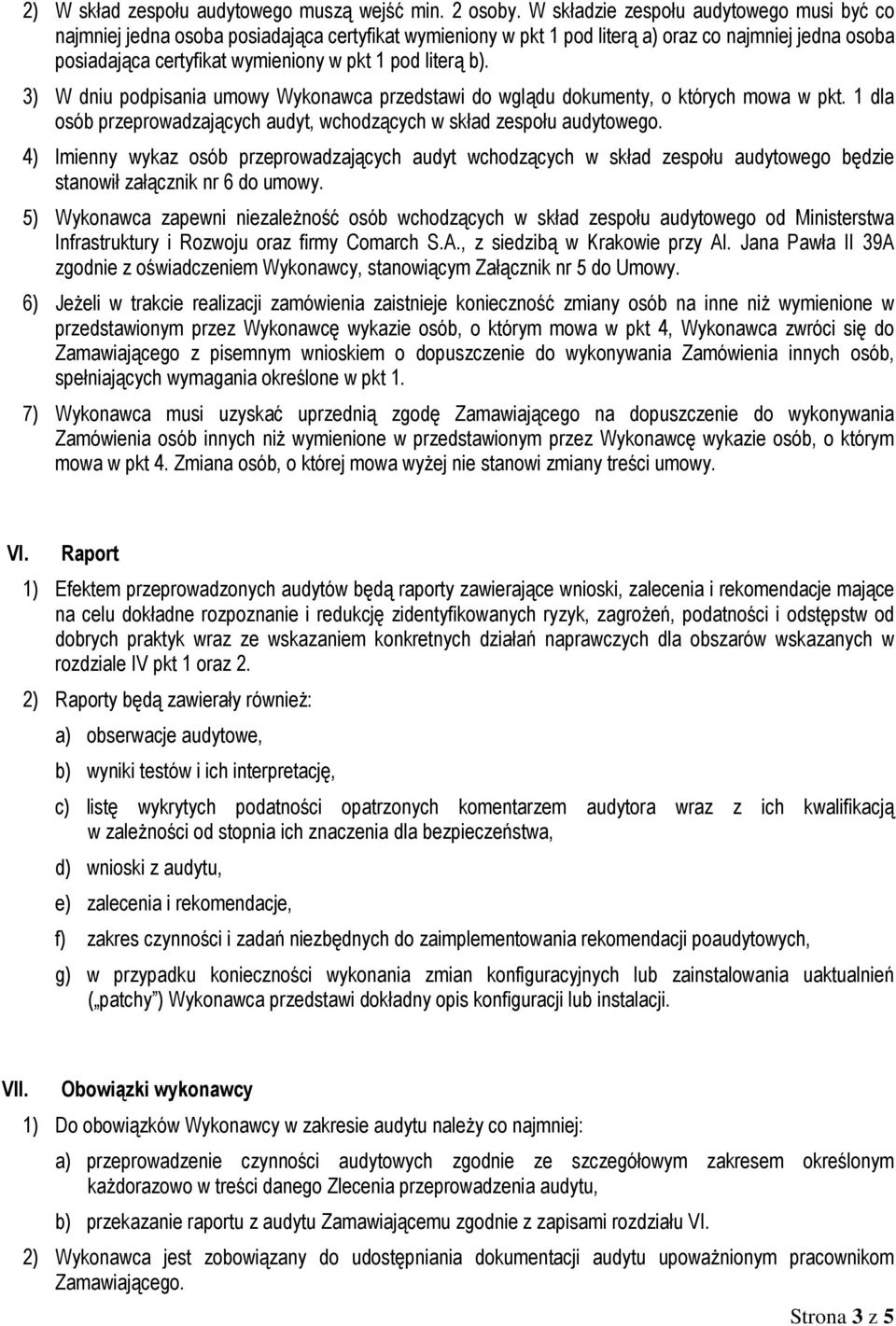 literą b). 3) W dniu podpisania umowy Wykonawca przedstawi do wglądu dokumenty, o których mowa w pkt. 1 dla osób przeprowadzających audyt, wchodzących w skład zespołu audytowego.