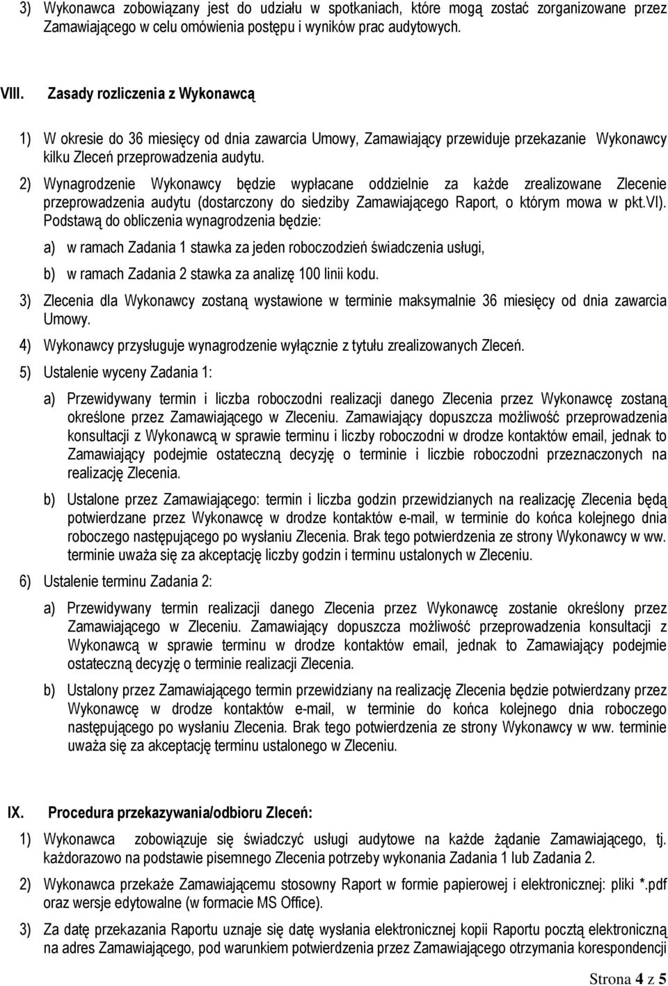 2) Wynagrodzenie Wykonawcy będzie wypłacane oddzielnie za kaŝde zrealizowane Zlecenie przeprowadzenia audytu (dostarczony do siedziby Zamawiającego Raport, o którym mowa w pkt.vi).