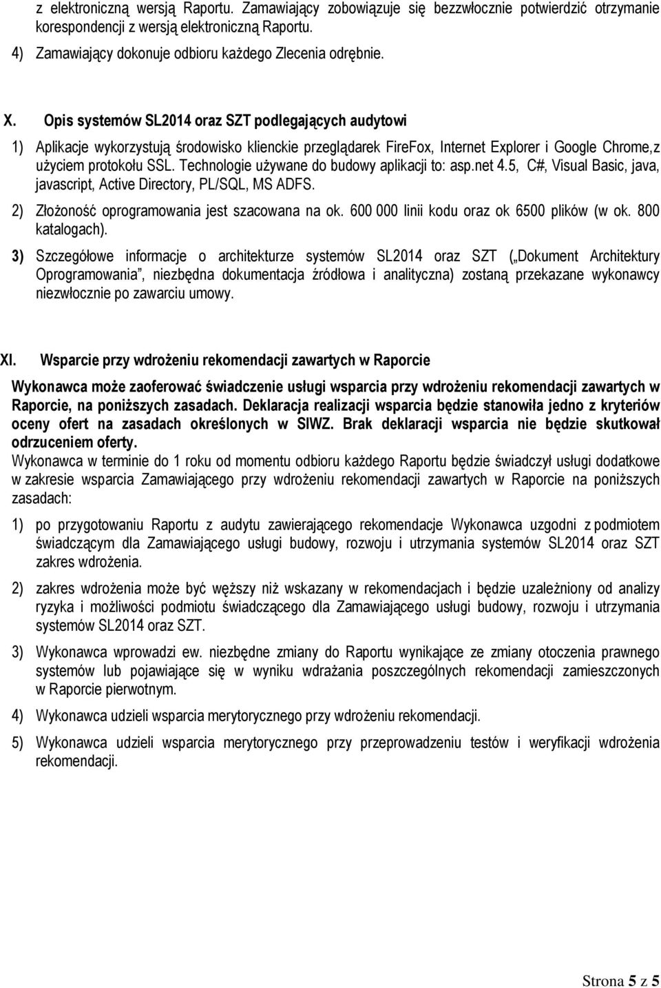 Opis systemów SL2014 oraz SZT podlegających audytowi 1) Aplikacje wykorzystują środowisko klienckie przeglądarek FireFox, Internet Explorer i Google Chrome,z uŝyciem protokołu SSL.