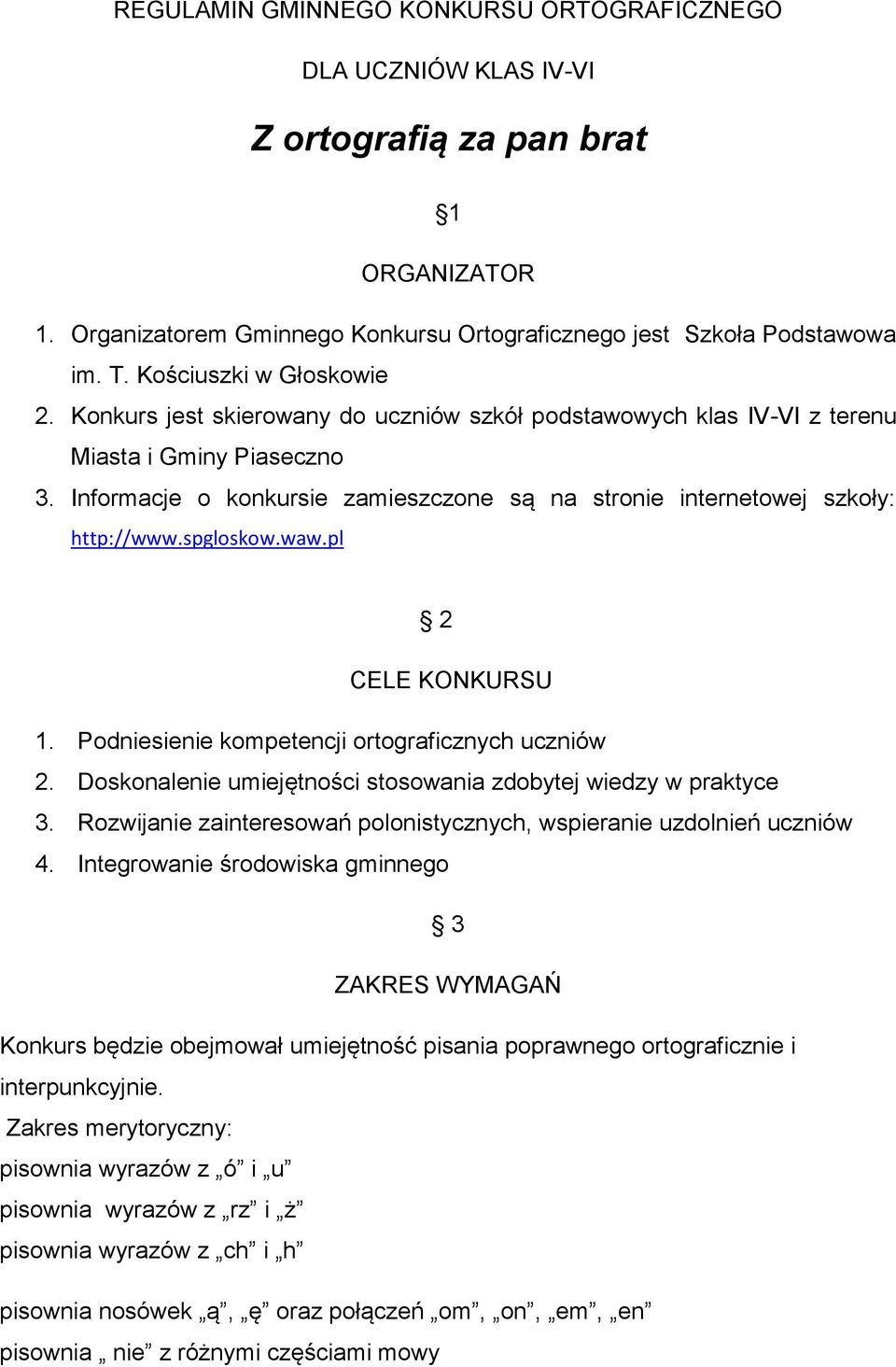 Informacje o konkursie zamieszczone są na stronie internetowej szkoły: http://www.spgloskow.waw.pl 2 CELE KONKURSU 1. Podniesienie kompetencji ortograficznych uczniów 2.