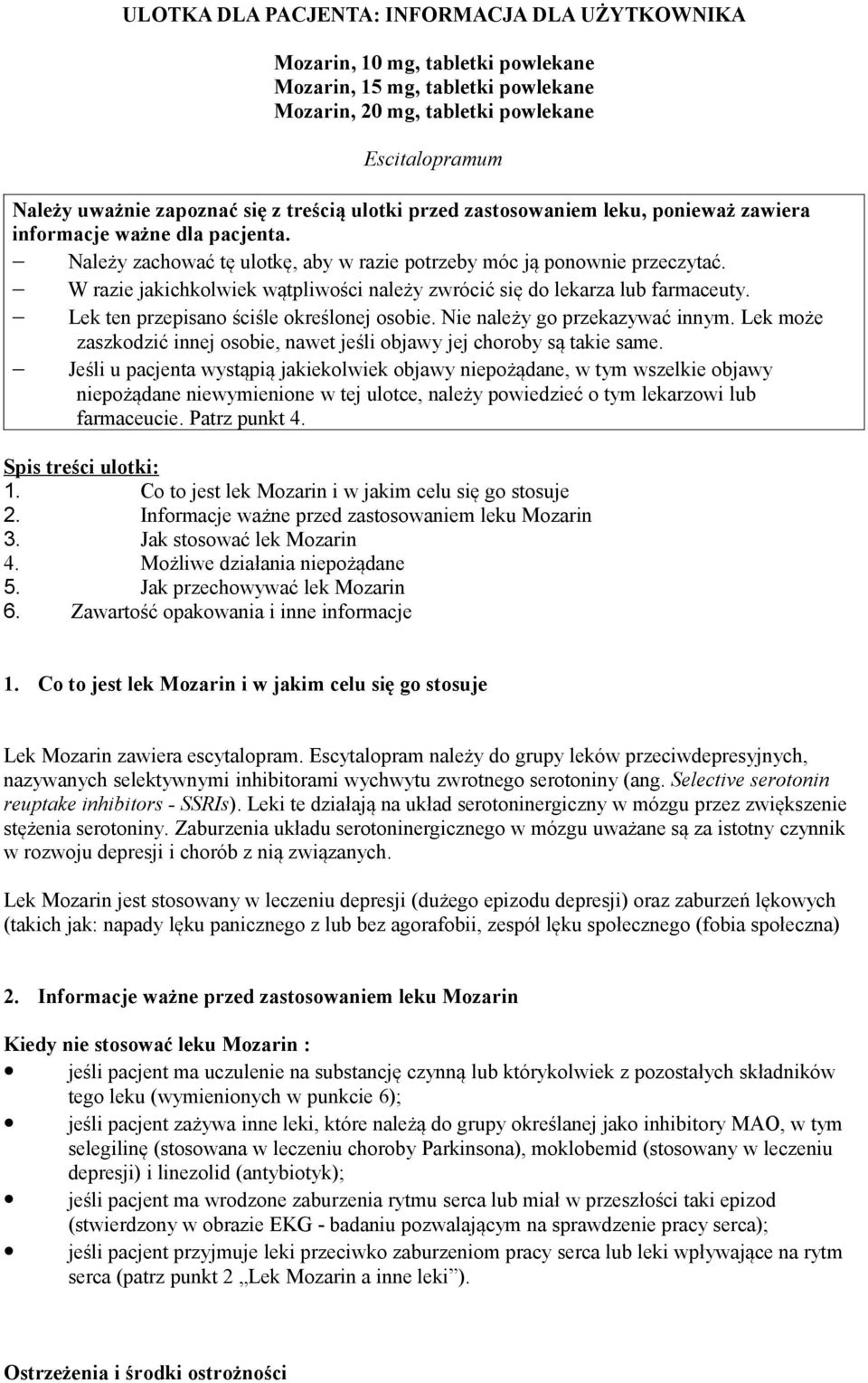 W razie jakichkolwiek wątpliwości należy zwrócić się do lekarza lub farmaceuty. Lek ten przepisano ściśle określonej osobie. Nie należy go przekazywać innym.