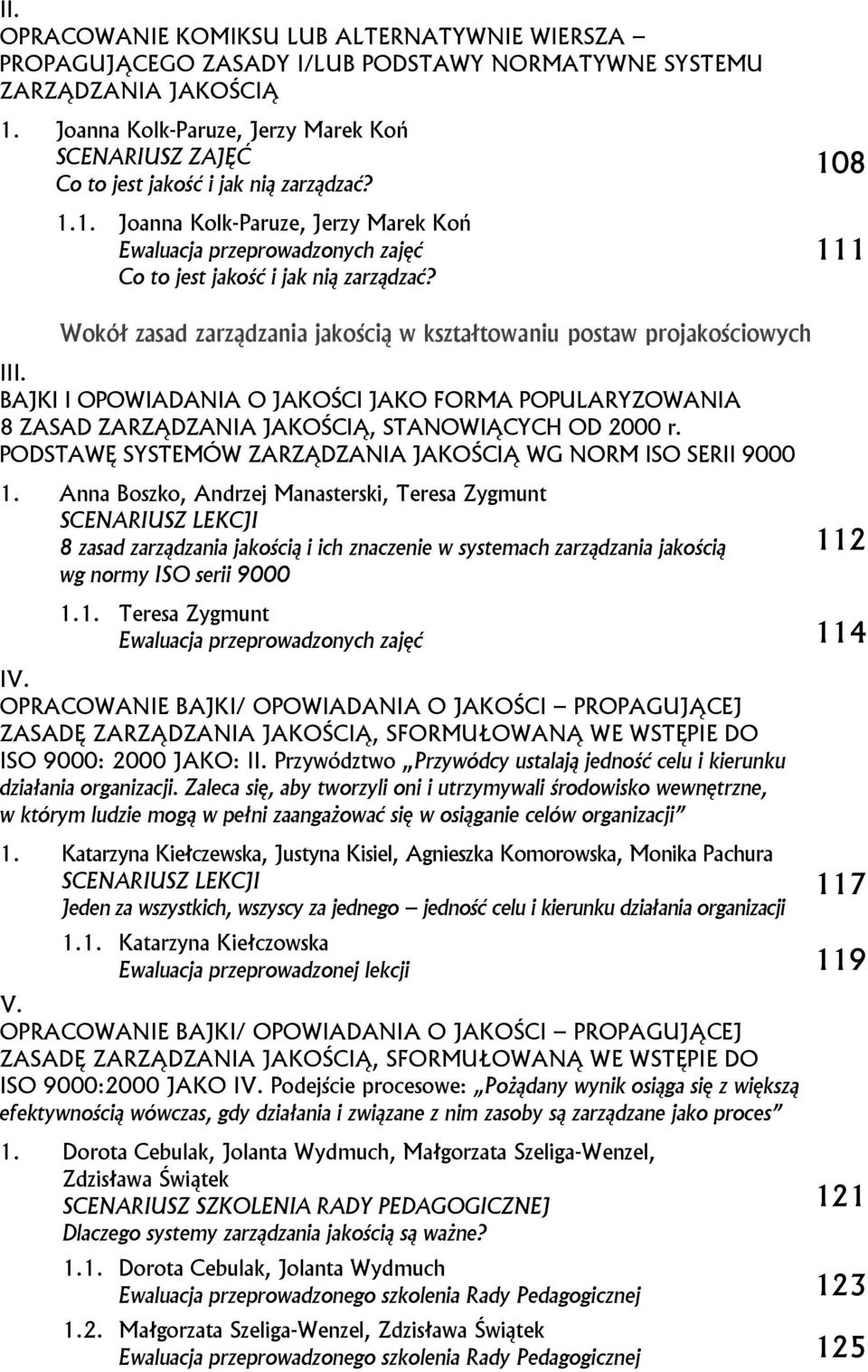 108 111 Wokół zasad zarządzania jakością w kształtowaniu postaw projakościowych III. BAJKI I OPOWIADANIA O JAKOŚCI JAKO FORMA POPULARYZOWANIA 8 ZASAD ZARZĄDZANIA JAKOŚCIĄ, STANOWIĄCYCH OD 2000 r.