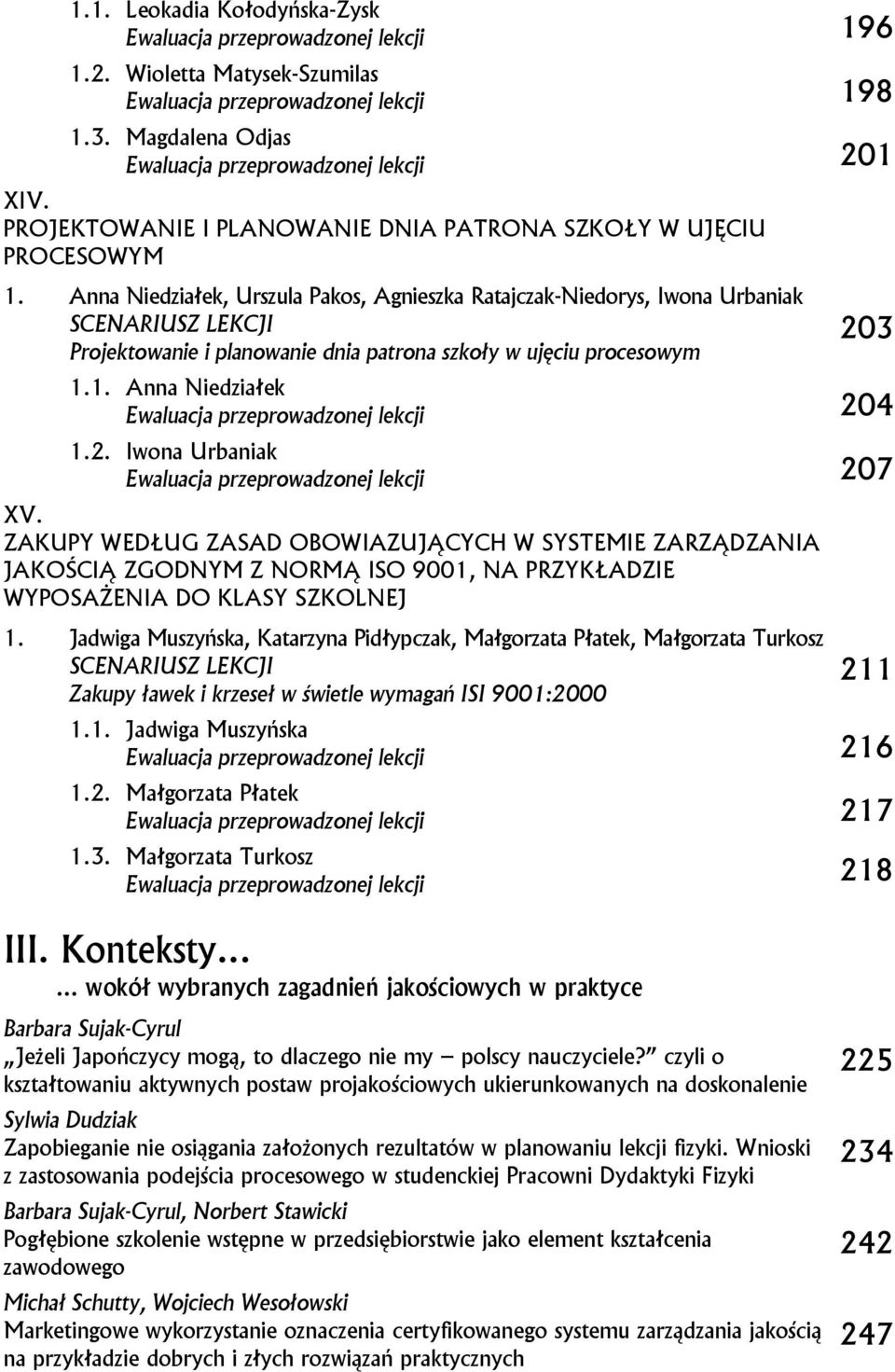 Anna Niedziałek, Urszula Pakos, Agnieszka Ratajczak-Niedorys, Iwona Urbaniak Projektowanie i planowanie dnia patrona szkoły w ujęciu procesowym 203 1.