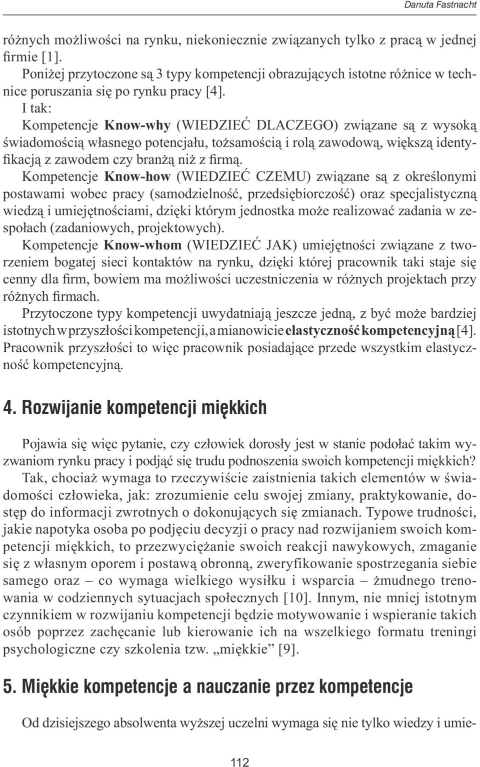 I tak: Kompetencje Know-why (WIEDZIEĆ DLACZEGO) związane są z wysoką świadomością własnego potencjału, tożsamością i rolą zawodową, większą identyfikacją z zawodem czy branżą niż z firmą.