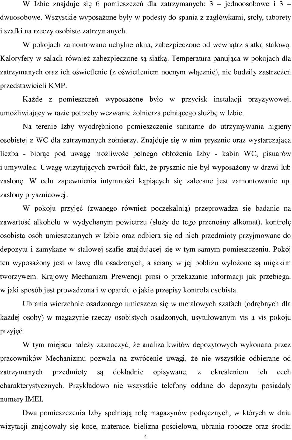 Kaloryfery w salach również zabezpieczone są siatką. Temperatura panująca w pokojach dla zatrzymanych oraz ich oświetlenie (z oświetleniem nocnym włącznie), nie budziły zastrzeżeń przedstawicieli KMP.