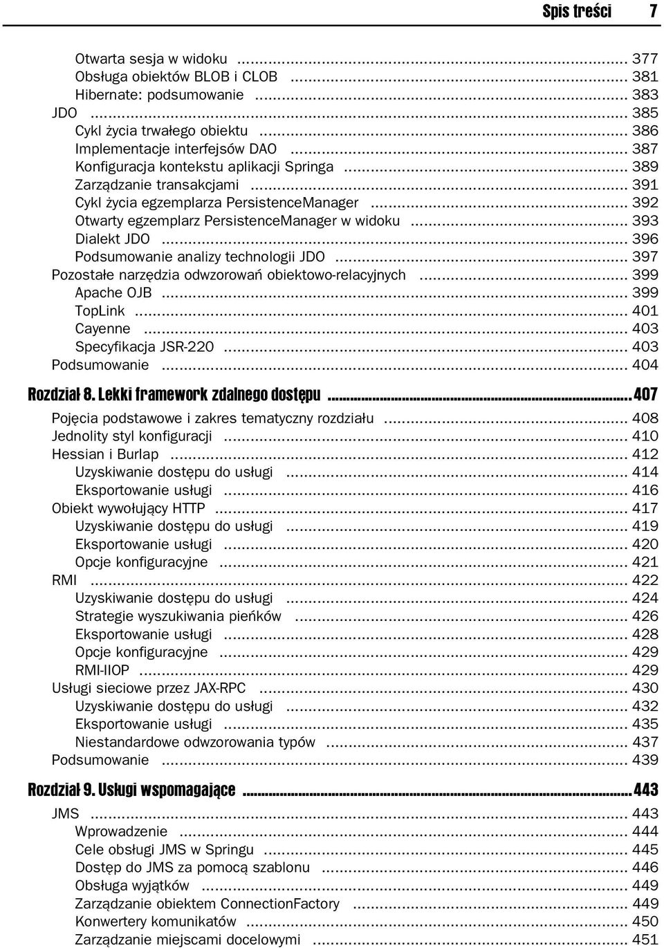 .. 396 Podsumowanie analizy technologii JDO... 397 Pozostałe narzędzia odwzorowań obiektowo-relacyjnych... 399 Apache OJB... 399 TopLink... 401 Cayenne... 403 Specyfikacja JSR-220... 403 Podsumowanie.